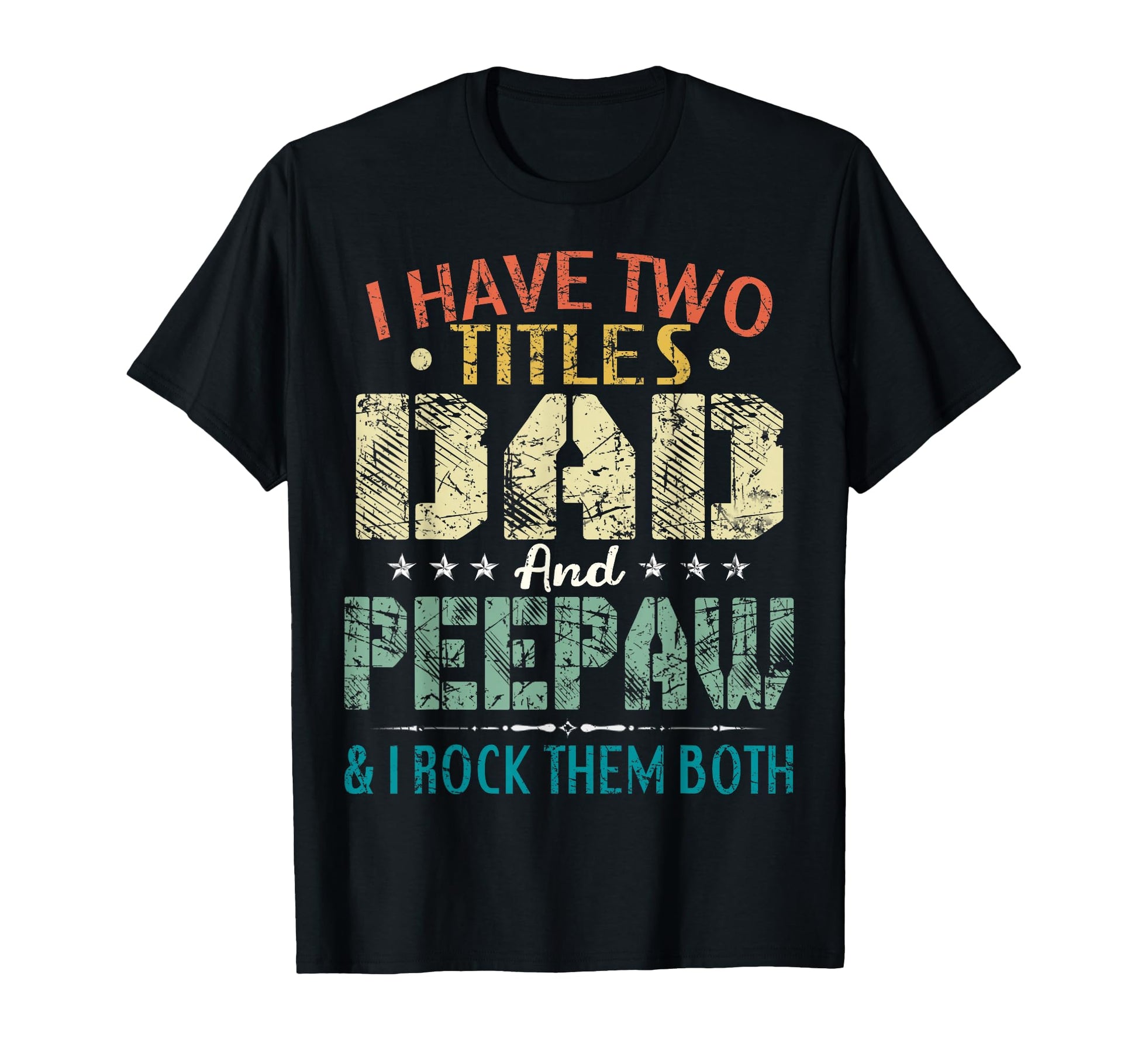 I Have Two Titles Dad And Peepaw Funny T-Shirt - Trendy Graphic Unisex - T-Shirt, Sweatshirt, Hoodie