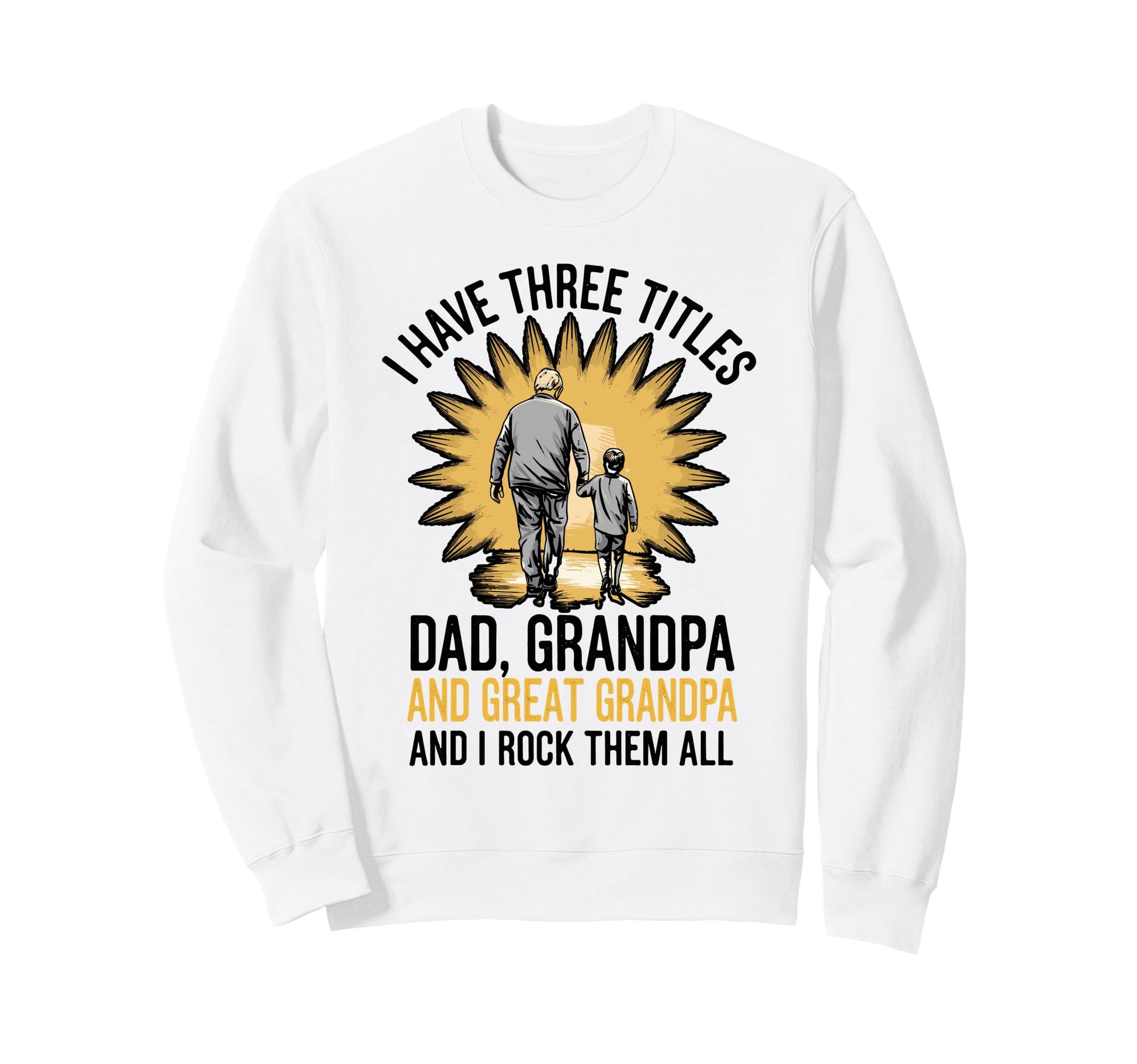 Three Titles Dad Grandpa And Great Sweatshirt - Novelty Apparel for Adults - T-Shirt, Sweatshirt, Hoodie
