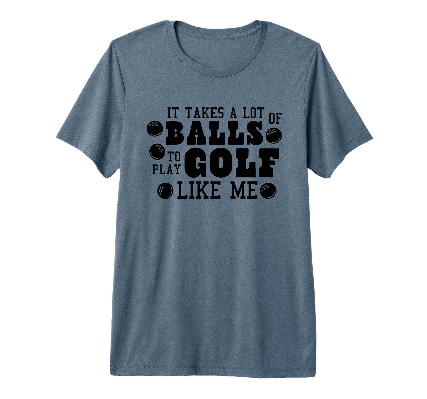 It Takes Lot Balls To Play Golf Like Me T-Shirt - Graphic Print for Adults - T-Shirt, Sweatshirt, Hoodie