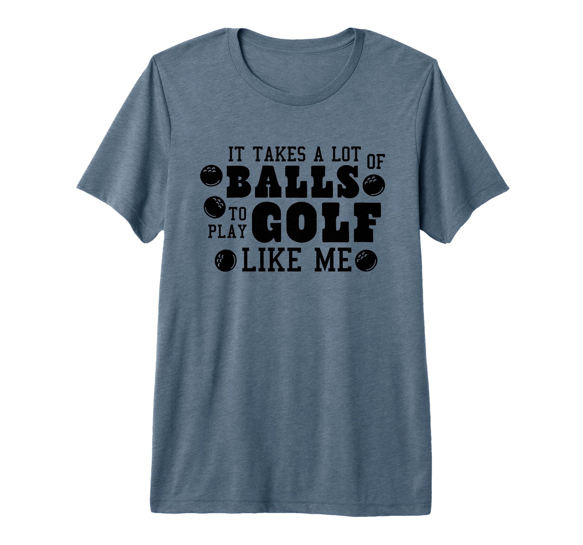 It Takes Lot Balls To Play Golf Like Me T-Shirt - Graphic Print for Adults - T-Shirt, Sweatshirt, Hoodie
