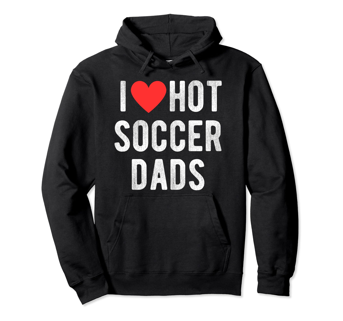 I Love Hot Soccer Dads Funny Sports Dad Hoodie - Graphic Print for Adults - T-Shirt, Sweatshirt, Hoodie