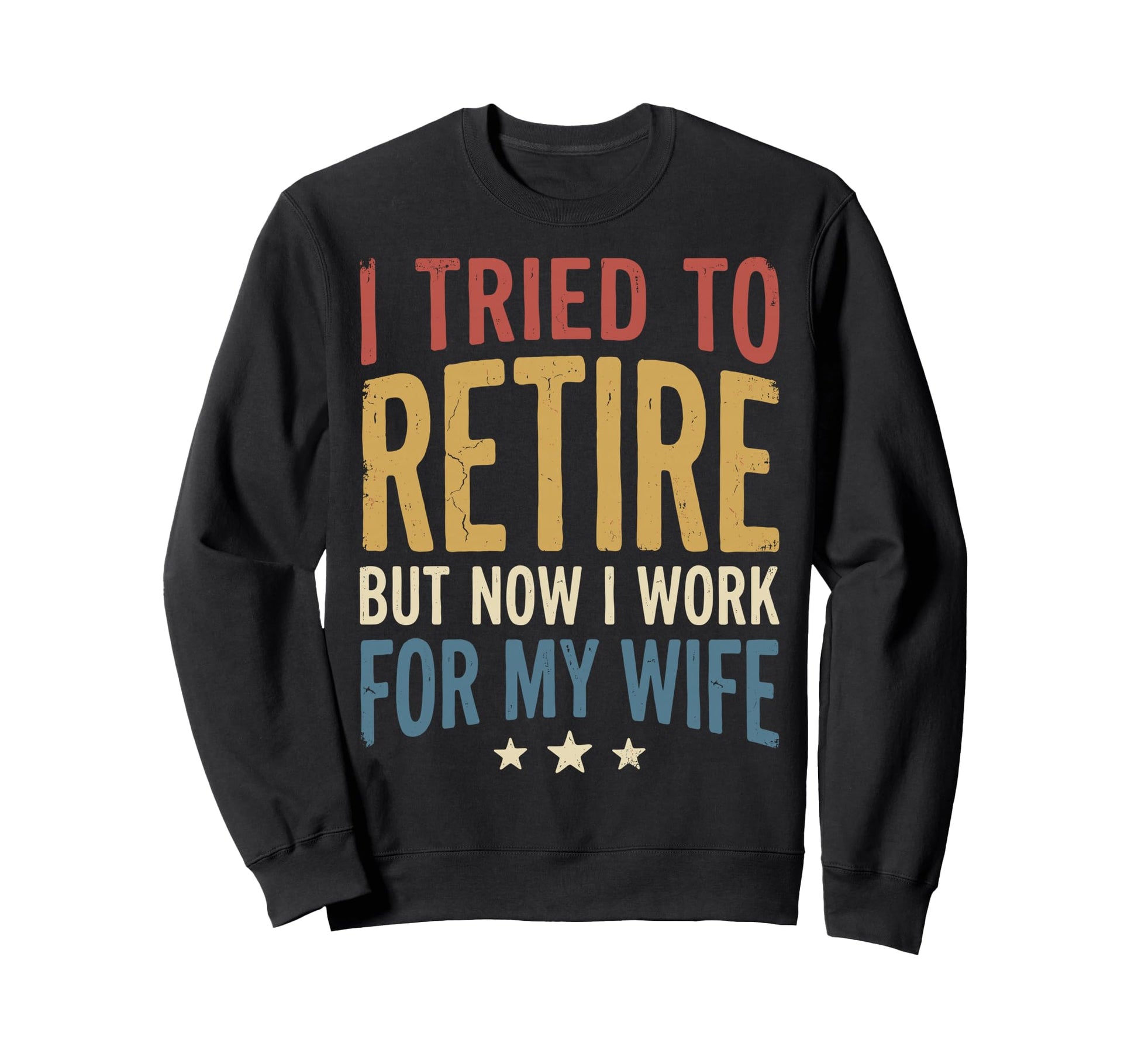 I Tried To Retire But Now I Sweatshirt - Casual Everyday Wear Men Women - T-Shirt, Sweatshirt, Hoodie
