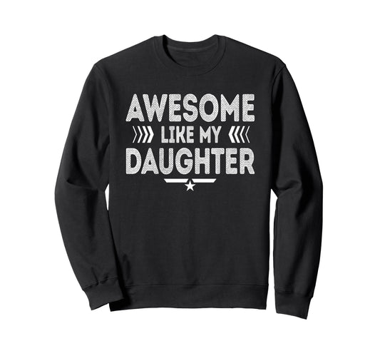 Awesome Like My Daughter Funny Dad Sweatshirt - Unique Graphic for Adults - T-Shirt, Sweatshirt, Hoodie