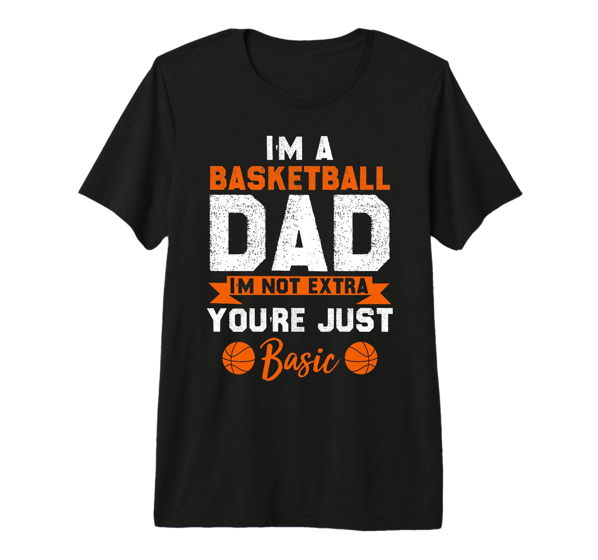 Im Basketball Dad Im Not Extra Youre T-Shirt - Graphic Print Men Women - T-Shirt, Sweatshirt, Hoodie