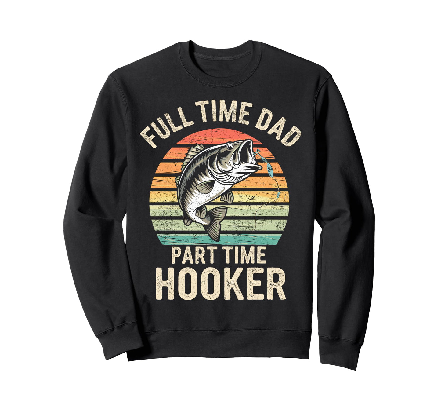 Full Time Dad Part Time Hooker Dad Sweatshirt - Novelty Apparel Unisex - T-Shirt, Sweatshirt, Hoodie