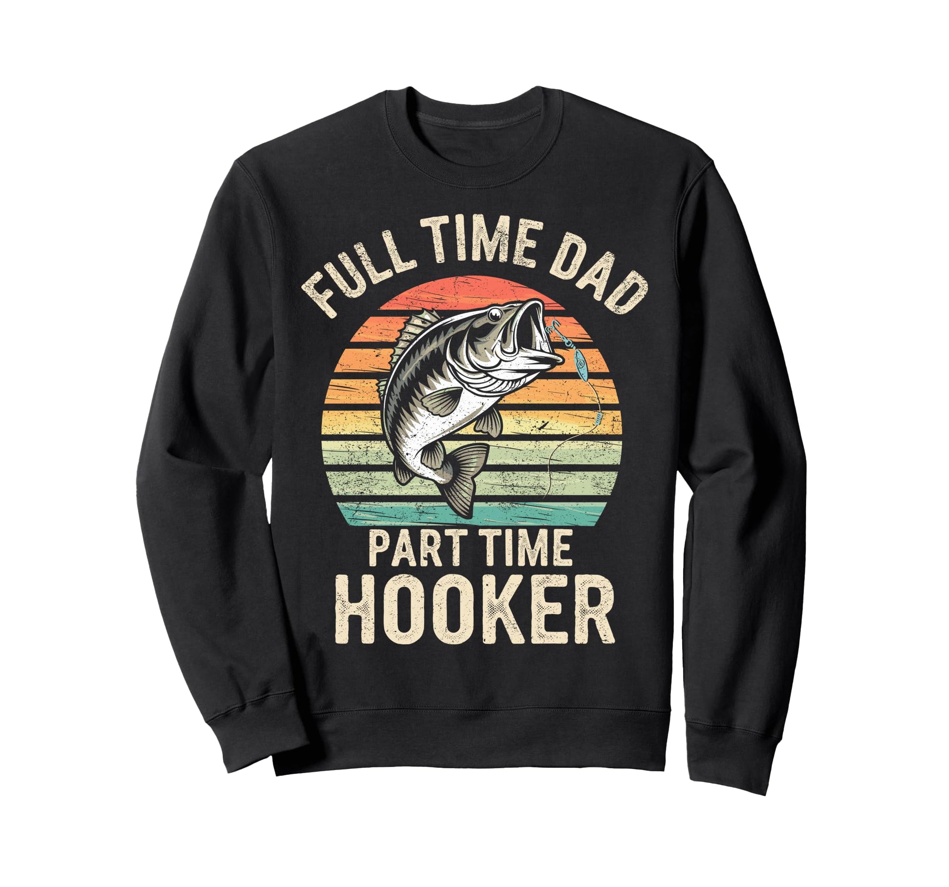 Full Time Dad Part Time Hooker Dad Sweatshirt - Novelty Apparel Unisex - T-Shirt, Sweatshirt, Hoodie