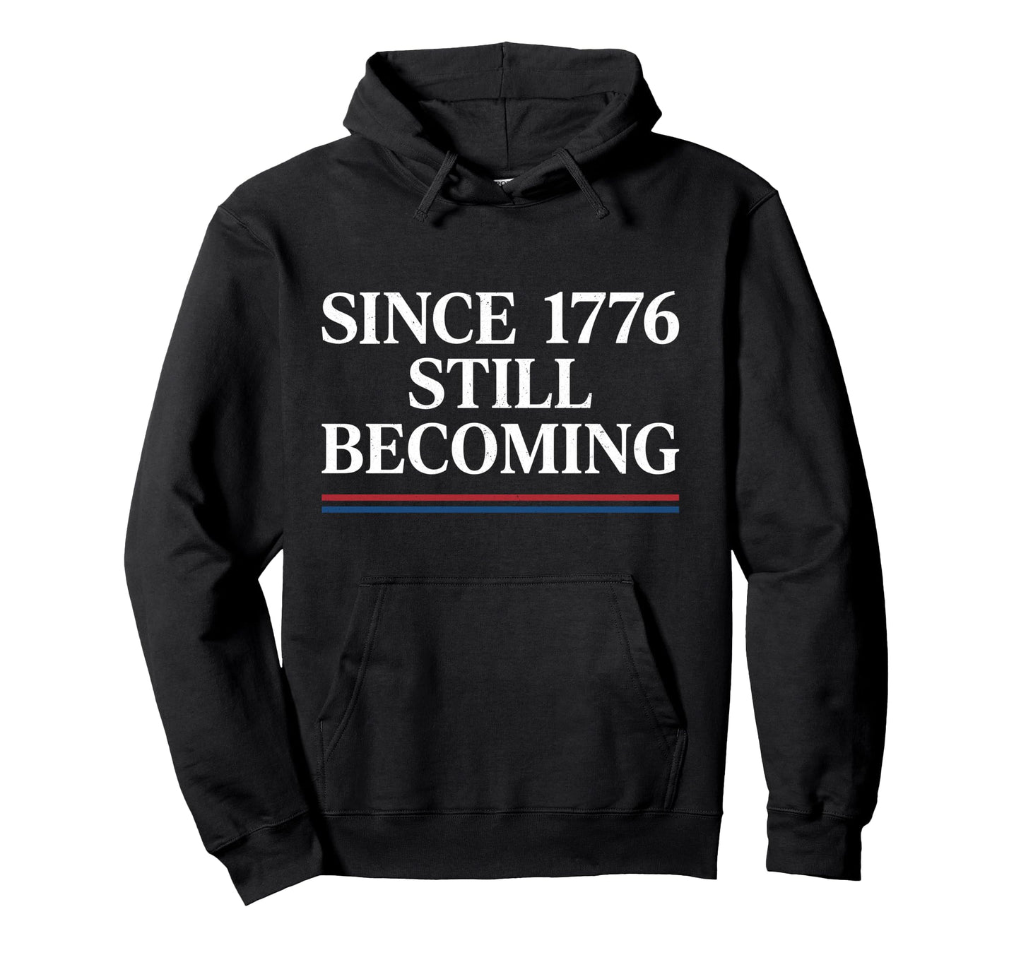 Since 1776 Still Becoming 4Th July Hoodie - Graphic Print for Adults - T-Shirt, Sweatshirt, Hoodie