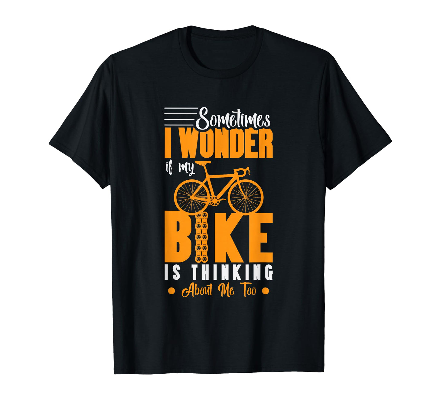 Sometimes I Wonder If My Bike Bicycle T-Shirt - Minimalist Print Unisex - T-Shirt, Sweatshirt, Hoodie