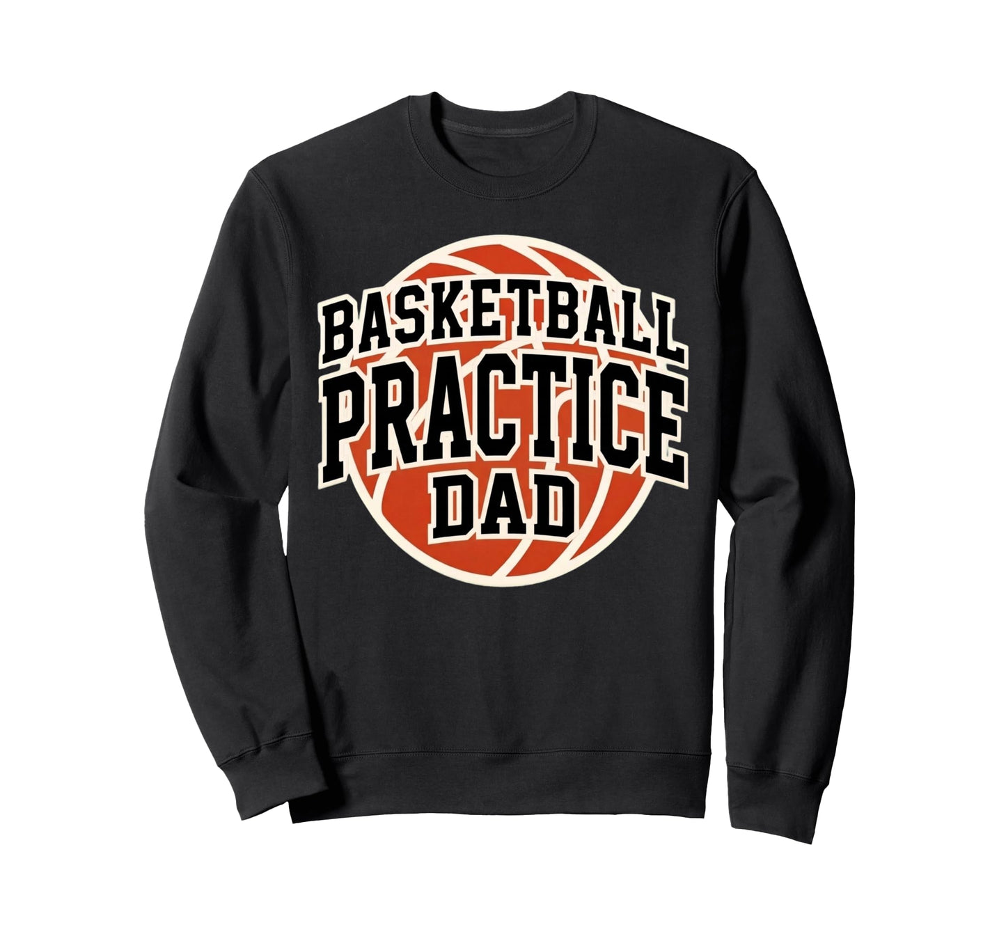 Basketball Practice Dad Game Day Sweatshirt - Trendy Graphic Men Women - T-Shirt, Sweatshirt, Hoodie