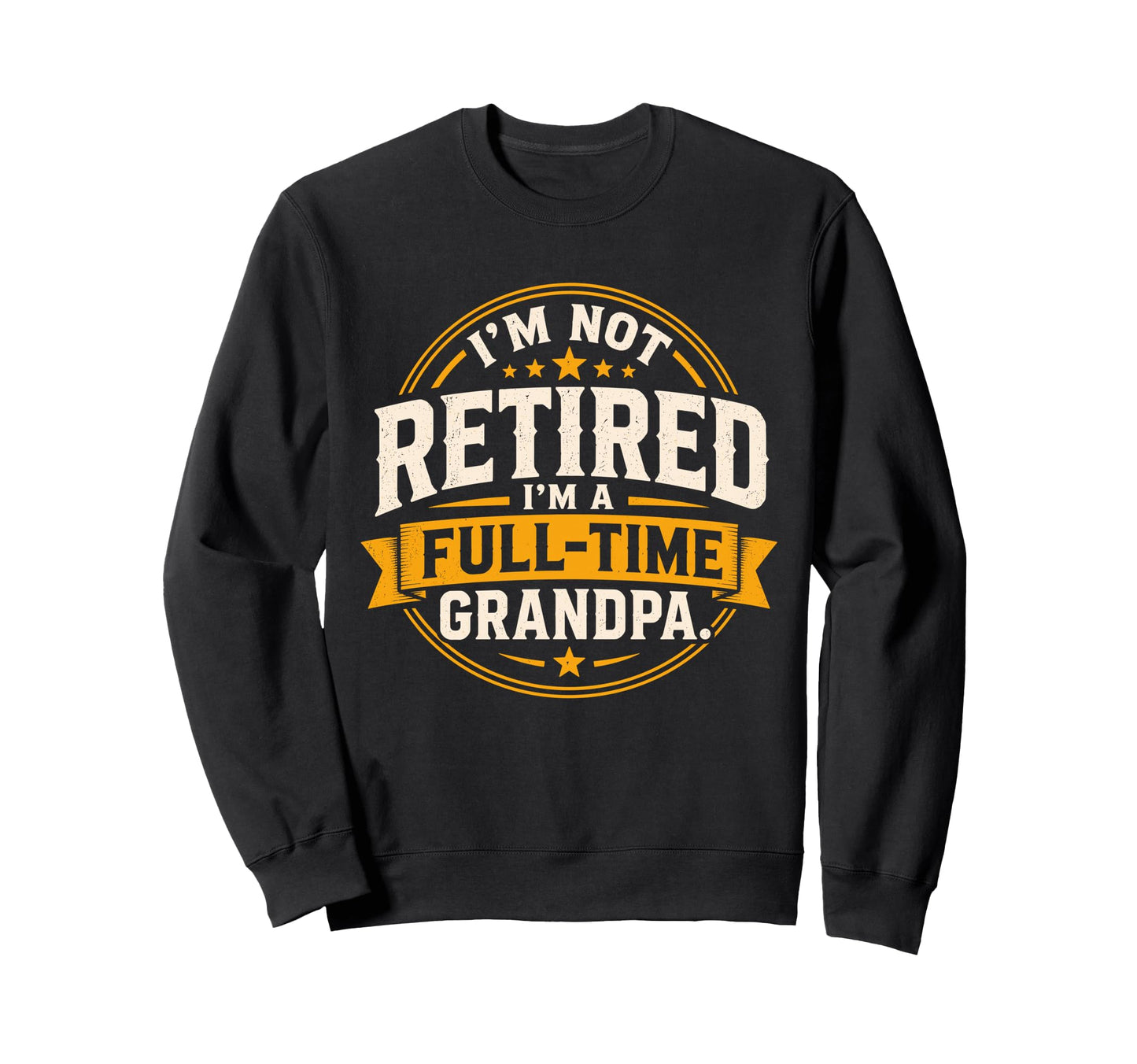 Full Time Grandpa Not Retired Sweatshirt - Aesthetic Graphic Men Women - T-Shirt, Sweatshirt, Hoodie