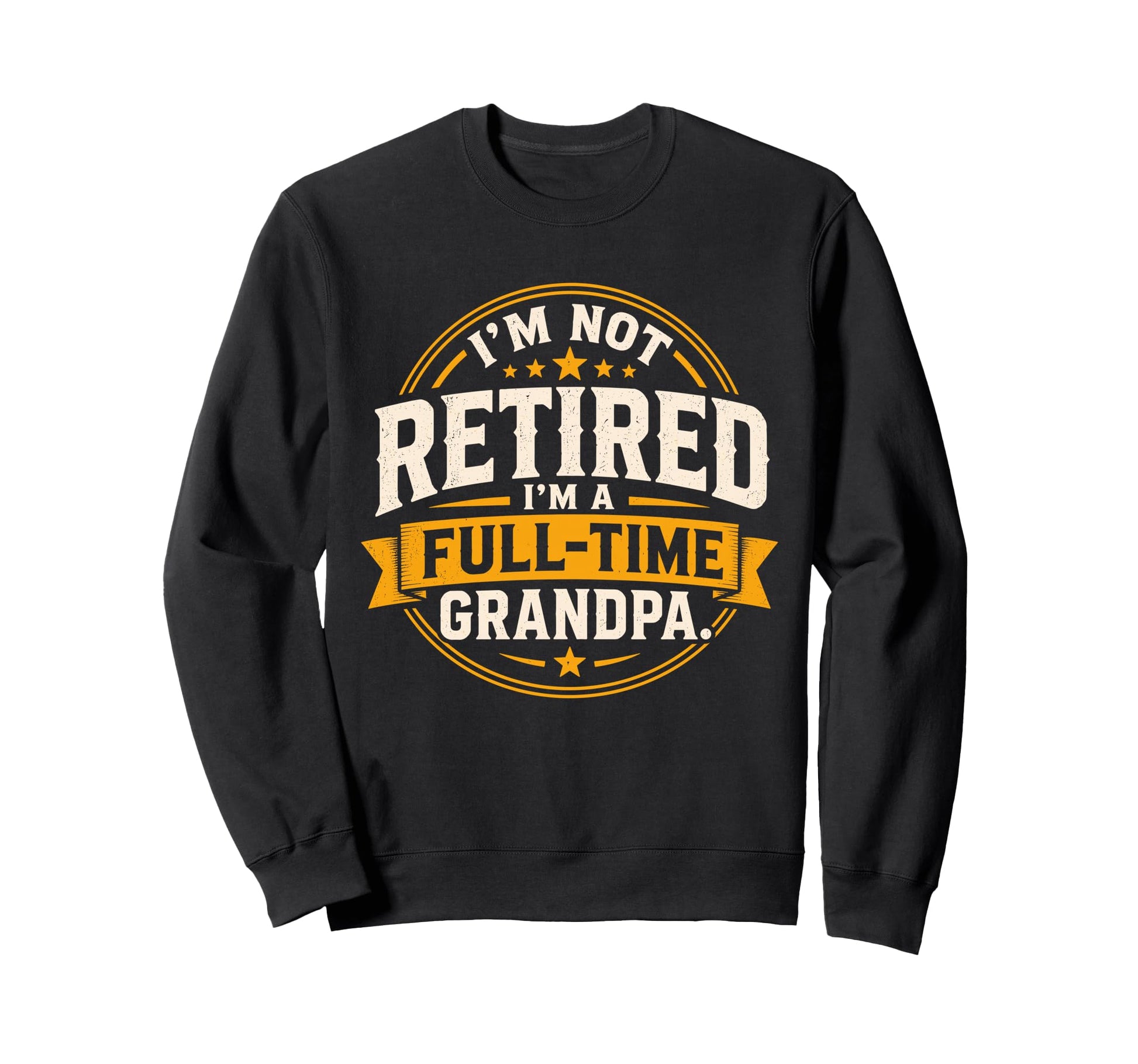 Full Time Grandpa Not Retired Sweatshirt - Aesthetic Graphic Men Women - T-Shirt, Sweatshirt, Hoodie