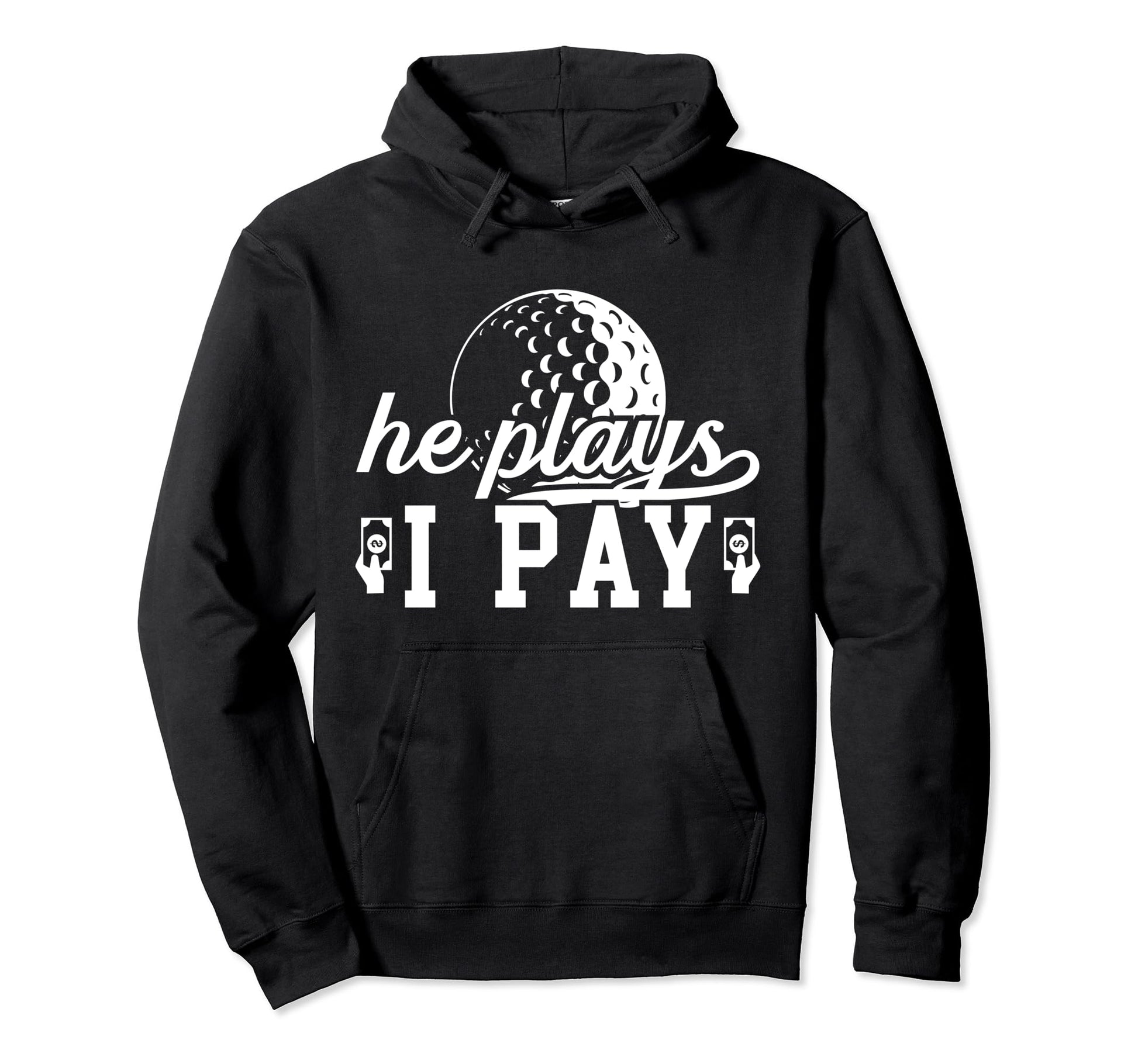 He Plays I Pay Golf Dad Golf Player Hoodie - Casual Everyday Wear Unisex - T-Shirt, Sweatshirt, Hoodie