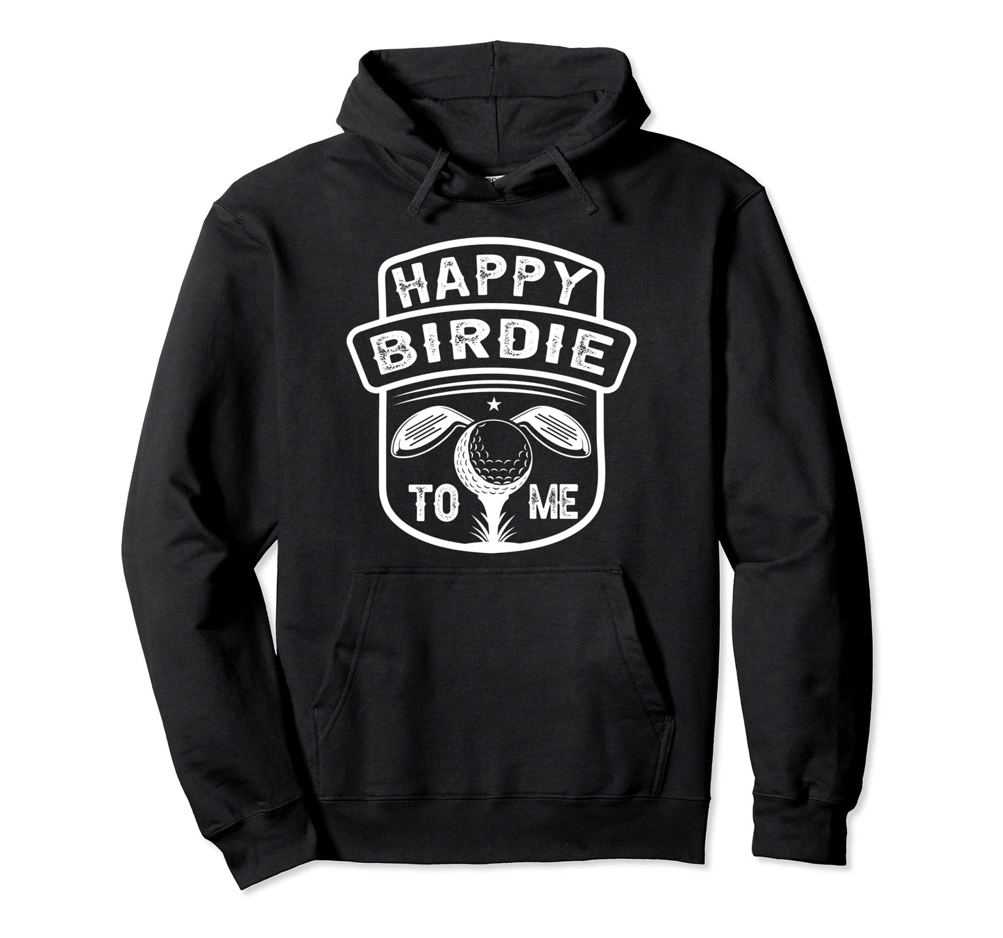 Funny Golf Happy Birdie To Me Golfer Dad Hoodie - Novelty Apparel Unisex - T-Shirt, Sweatshirt, Hoodie