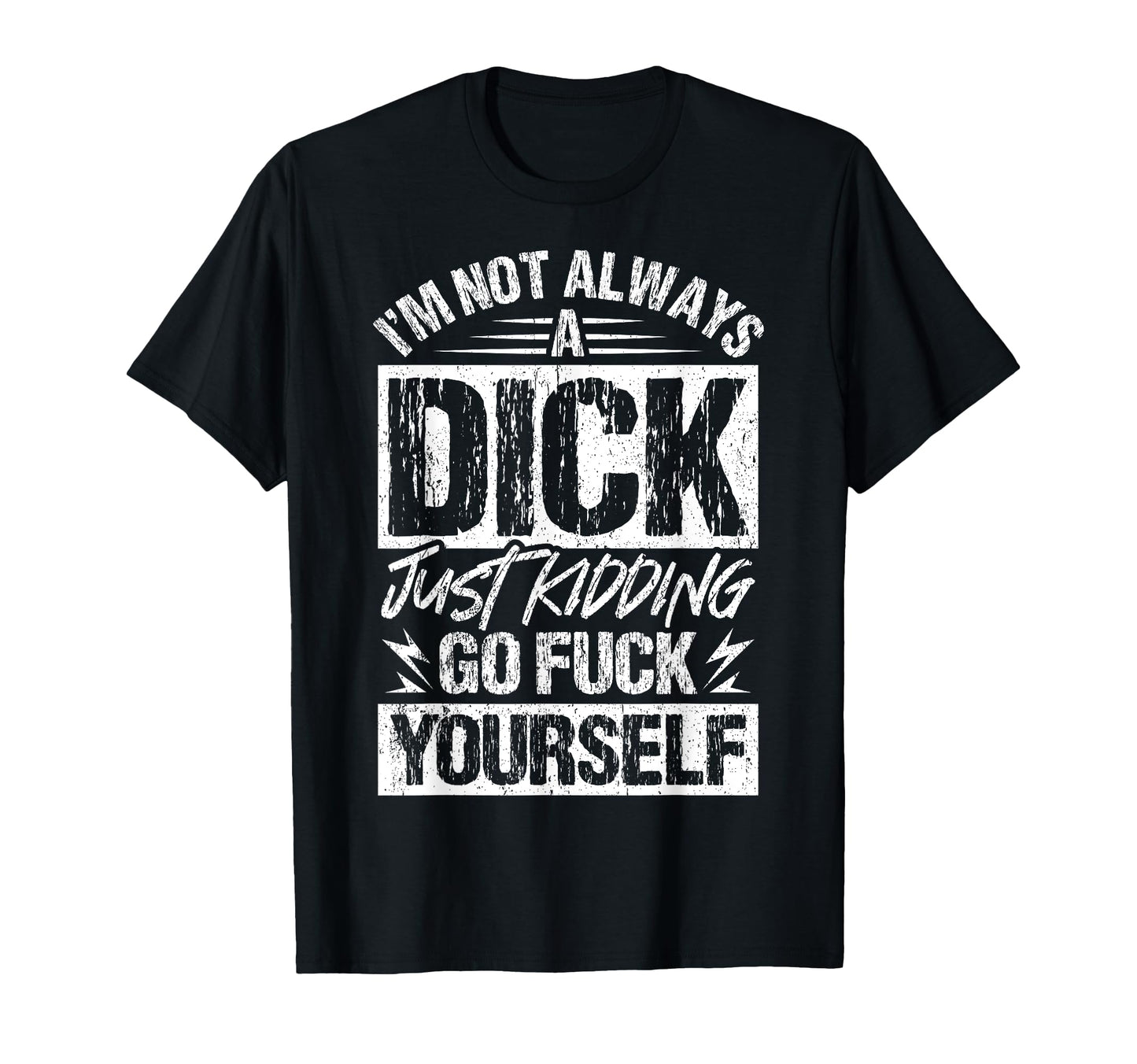 Im Not Always Dick Just Kidding Go T-Shirt - Novelty Apparel Men Women - T-Shirt, Sweatshirt, Hoodie