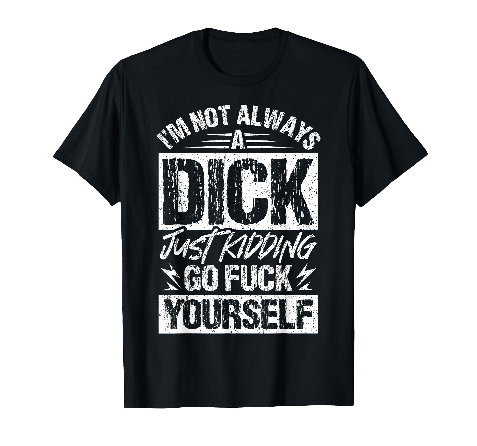 Im Not Always Dick Just Kidding Go T-Shirt - Novelty Apparel Men Women - T-Shirt, Sweatshirt, Hoodie