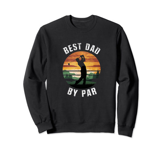 Best Dad Par Golfing Funny Grandpa Sweatshirt - Trendy Graphic for Adults - T-Shirt, Sweatshirt, Hoodie