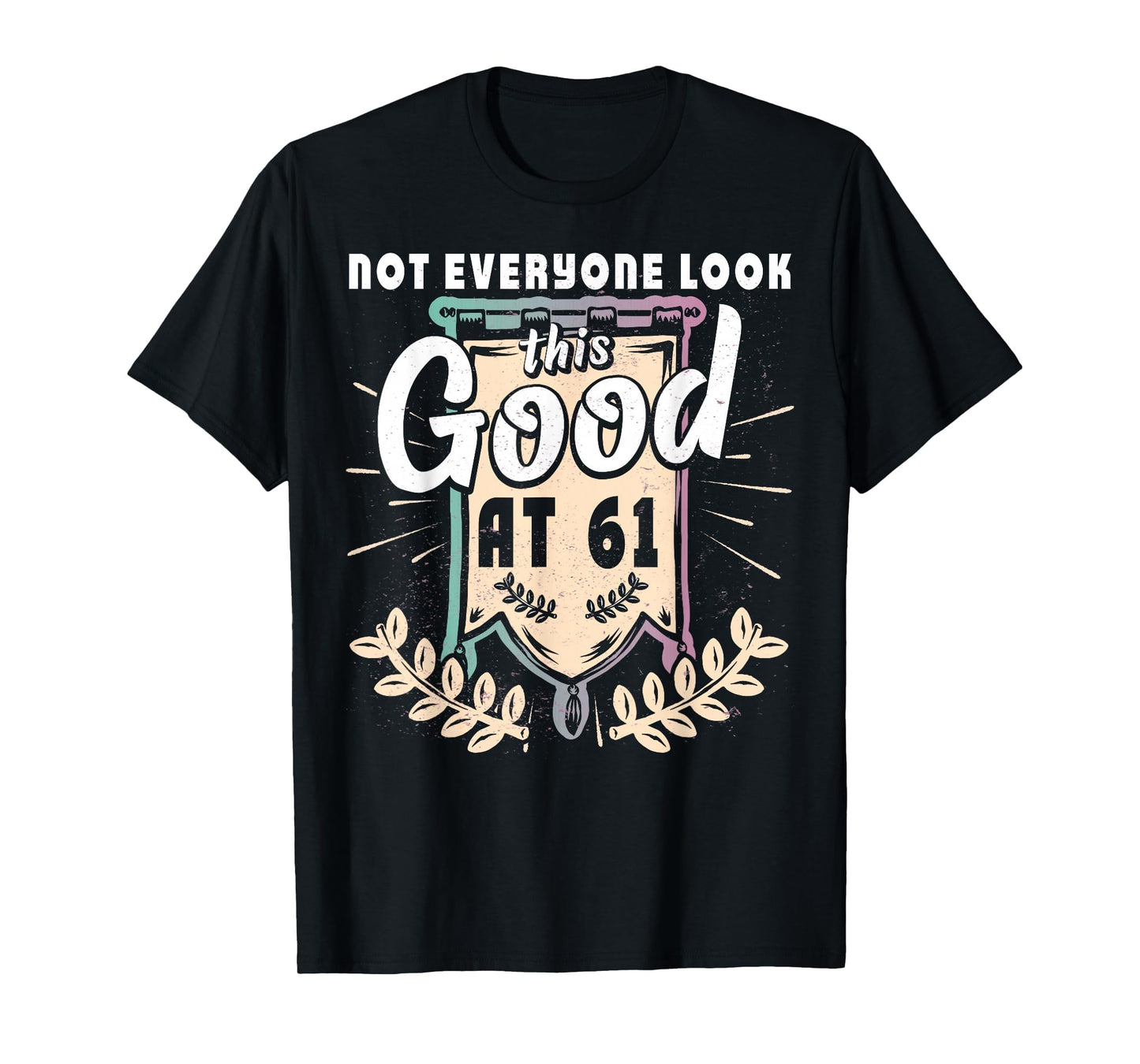 Not Everyone This Good 61St Birthday 61 Yrs T-Shirt - Graphic Print Unisex - T-Shirt, Sweatshirt, Hoodie