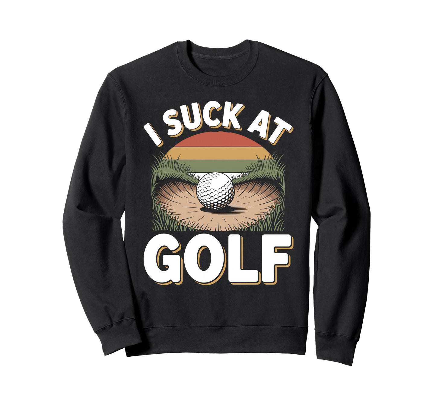I Suck Golf Loser Dad Sarcastic Joke Sweatshirt - Graphic Print Men Women - T-Shirt, Sweatshirt, Hoodie