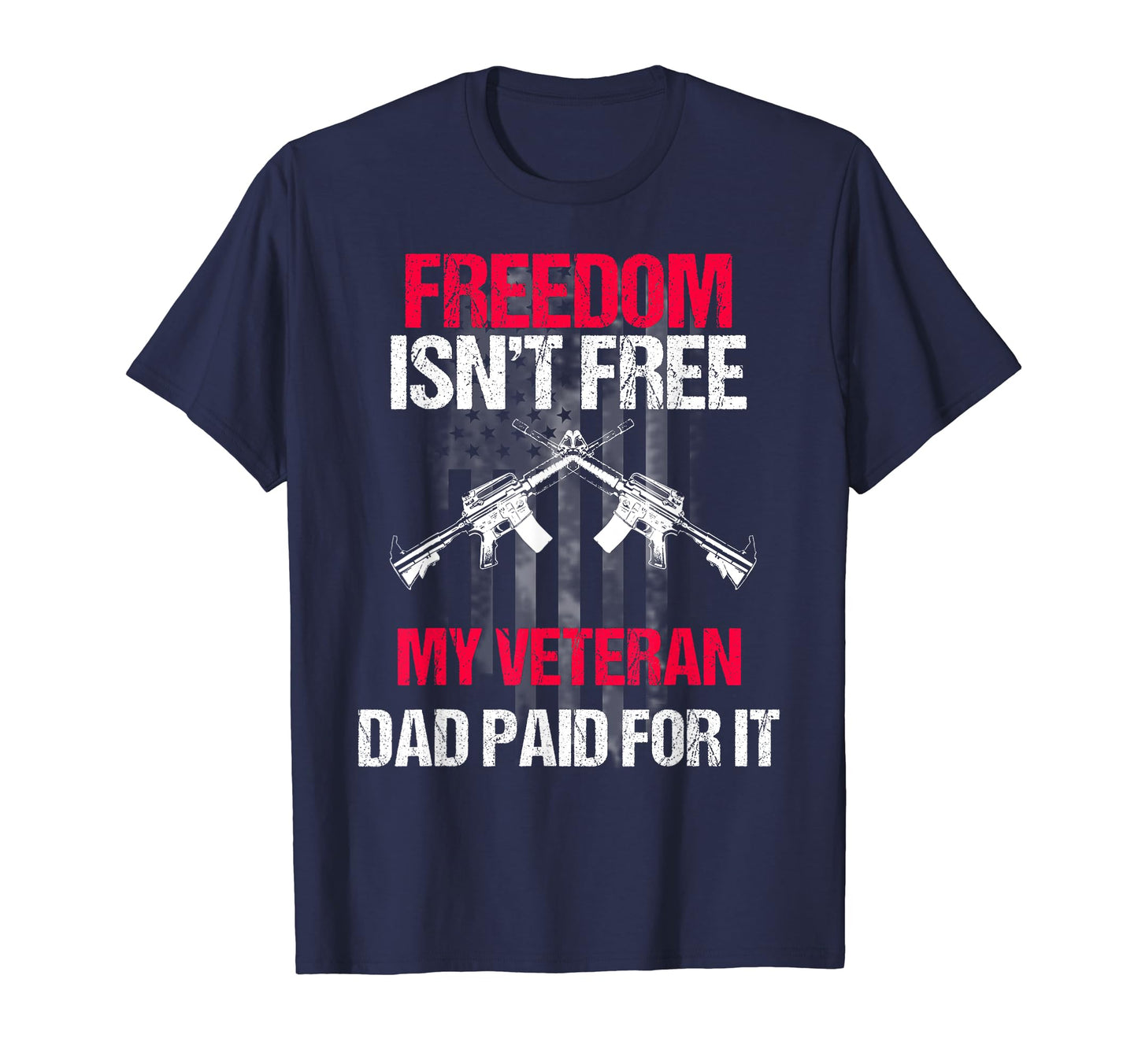 Freedom Isnt Free My Veteran Dad T-Shirt - Fun Novelty Design Men Women - T-Shirt, Sweatshirt, Hoodie