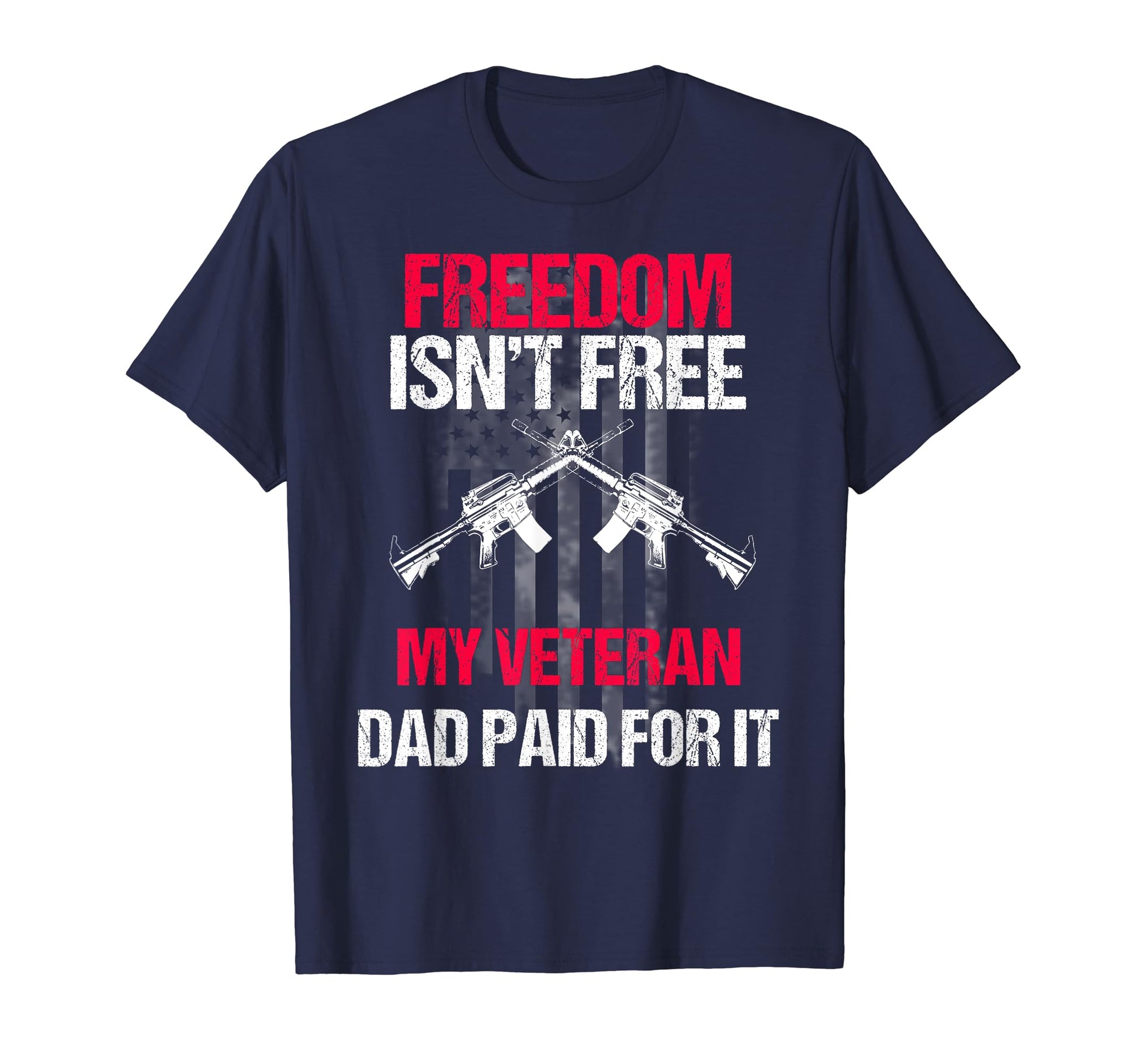 Freedom Isnt Free My Veteran Dad T-Shirt - Fun Novelty Design Men Women - T-Shirt, Sweatshirt, Hoodie