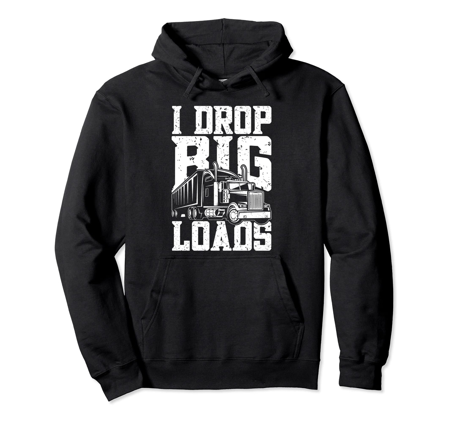 I Drop Big Loads Transport Truck Driving Hoodie - Novelty Apparel Unisex - T-Shirt, Sweatshirt, Hoodie