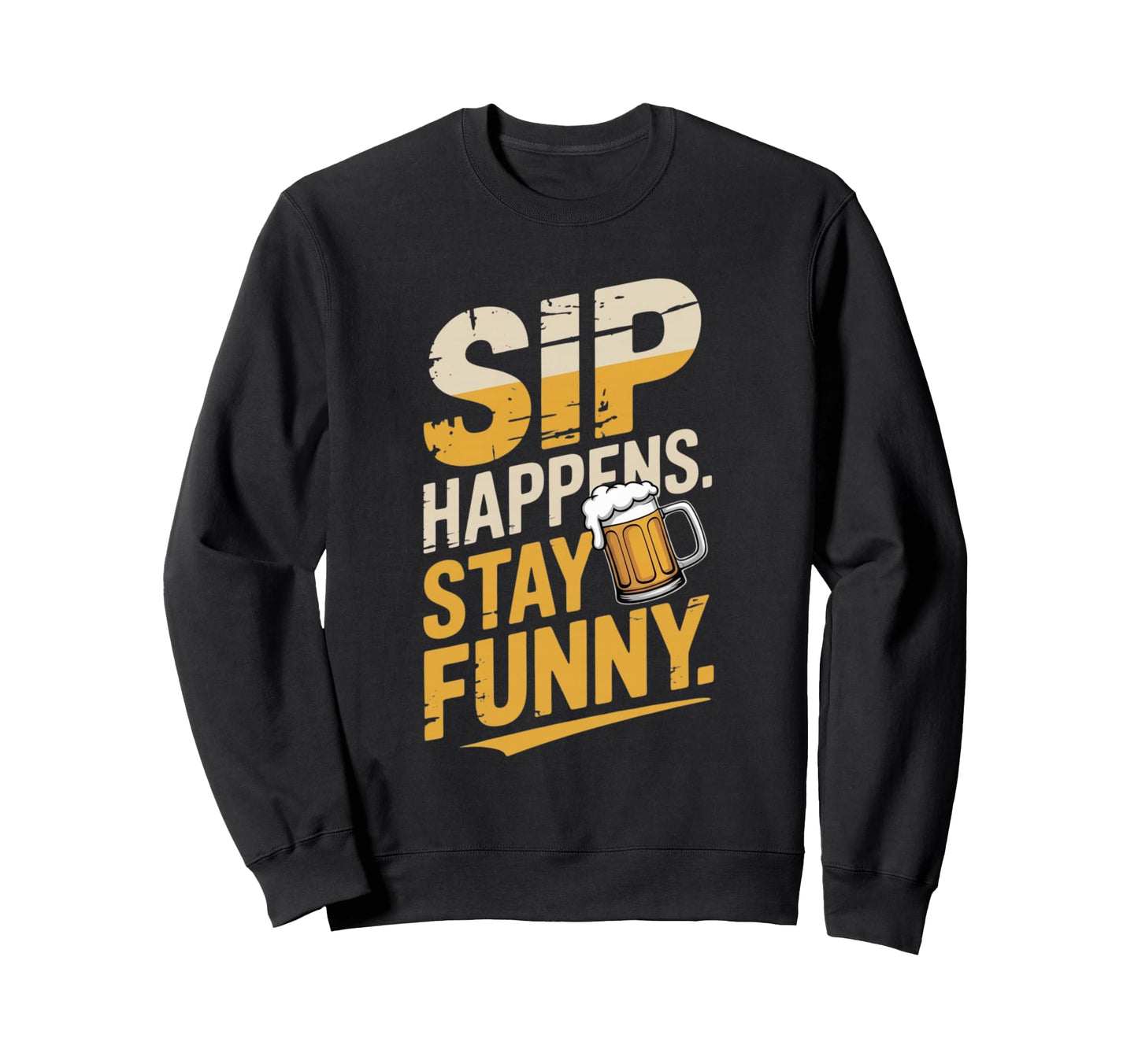 Sip Happens Stay Funny Beer Lover Sweatshirt - Casual Everyday Wear Unisex - T-Shirt, Sweatshirt, Hoodie