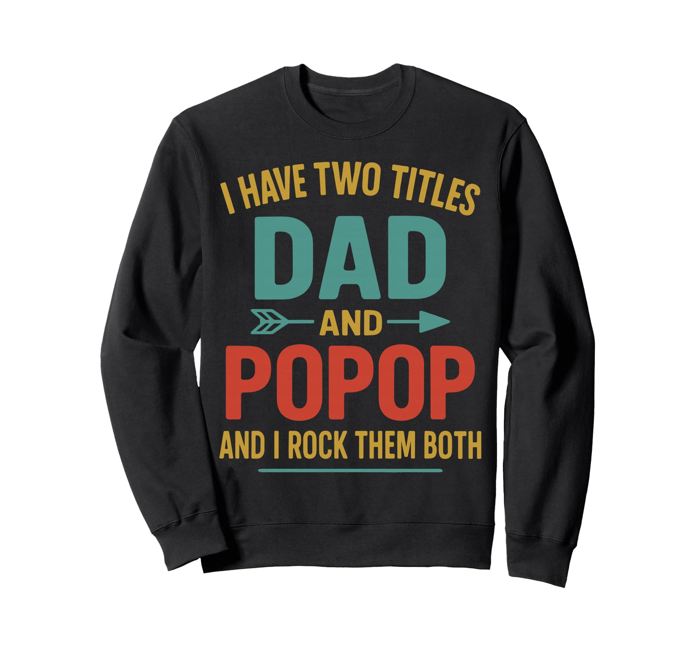I Have Two Titles Dad And Pop Sweatshirt - Casual Everyday Wear for Adults - T-Shirt, Sweatshirt, Hoodie