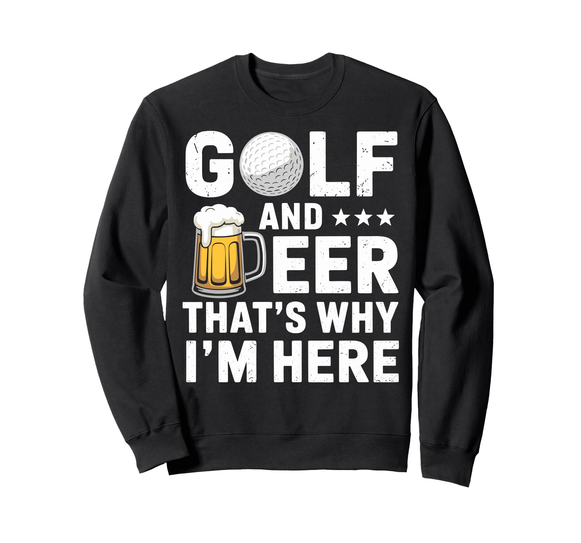 Golf Beer Thats Why Im Here Sweatshirt - Casual Everyday Wear Men Women - T-Shirt, Sweatshirt, Hoodie