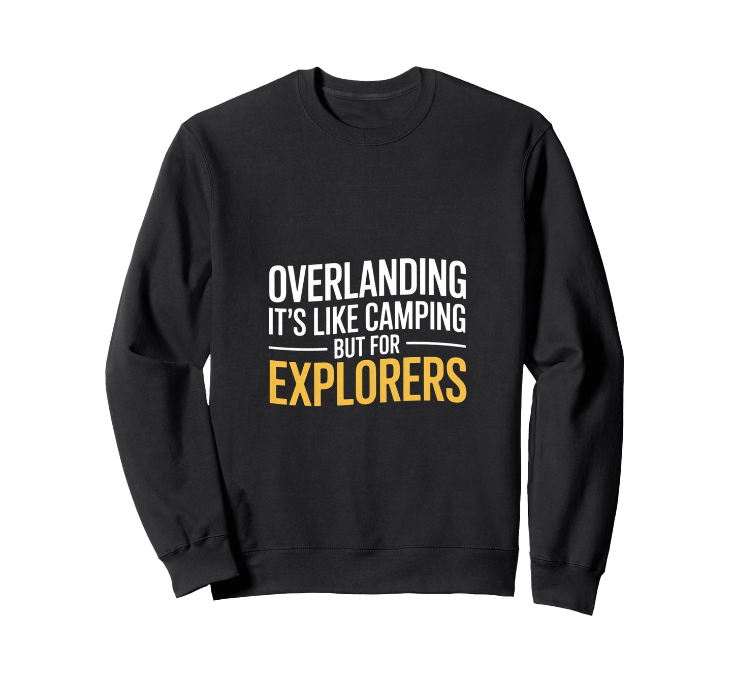 Funny Overlanding Its Like Sweatshirt - Casual Everyday Wear Unisex - T-Shirt, Sweatshirt, Hoodie