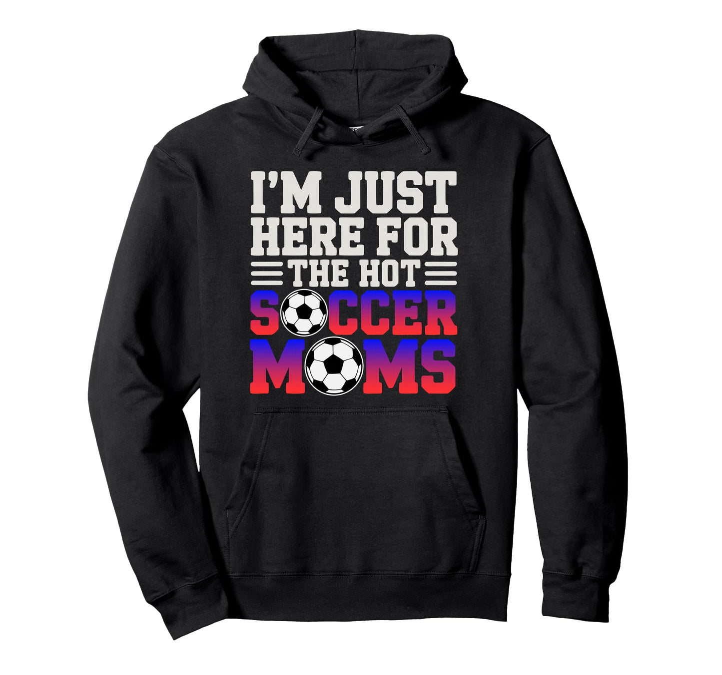 Im Just Here Hot Soccer Moms Funny Mom Hoodie - Aesthetic Graphic Unisex - T-Shirt, Sweatshirt, Hoodie