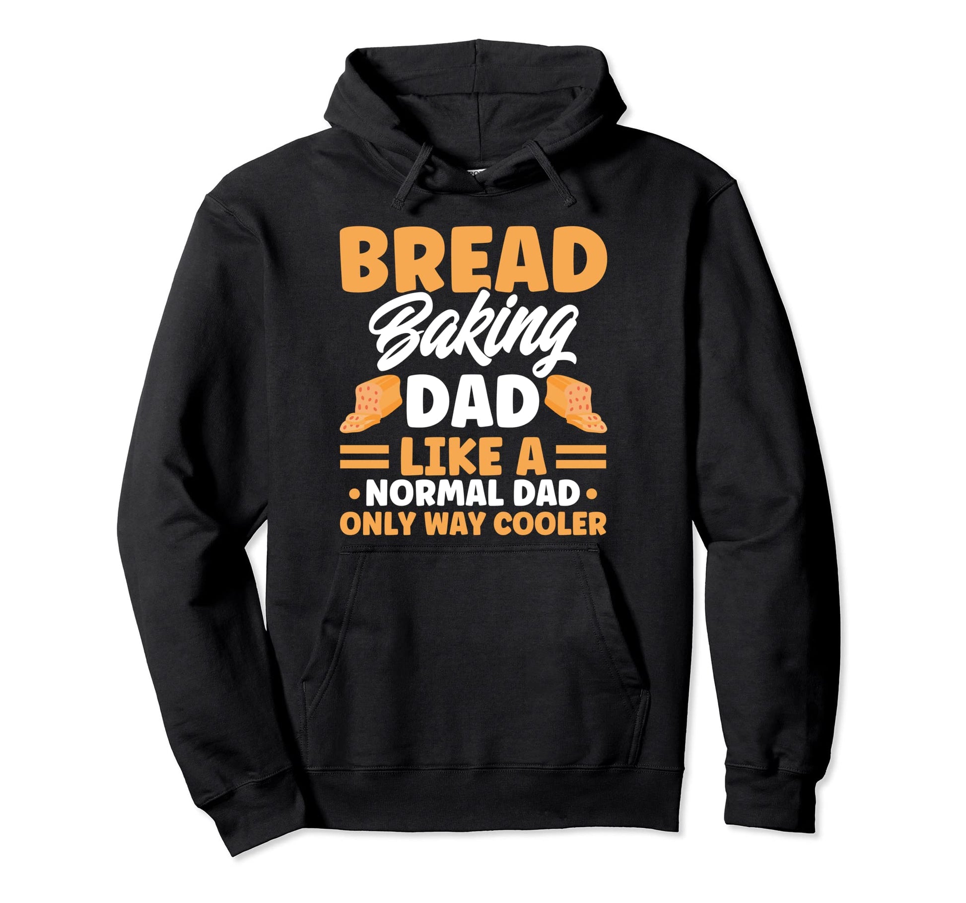 Bread Baker Dad Like Normal Dad Only Hoodie - Custom Art Print Men Women - T-Shirt, Sweatshirt, Hoodie