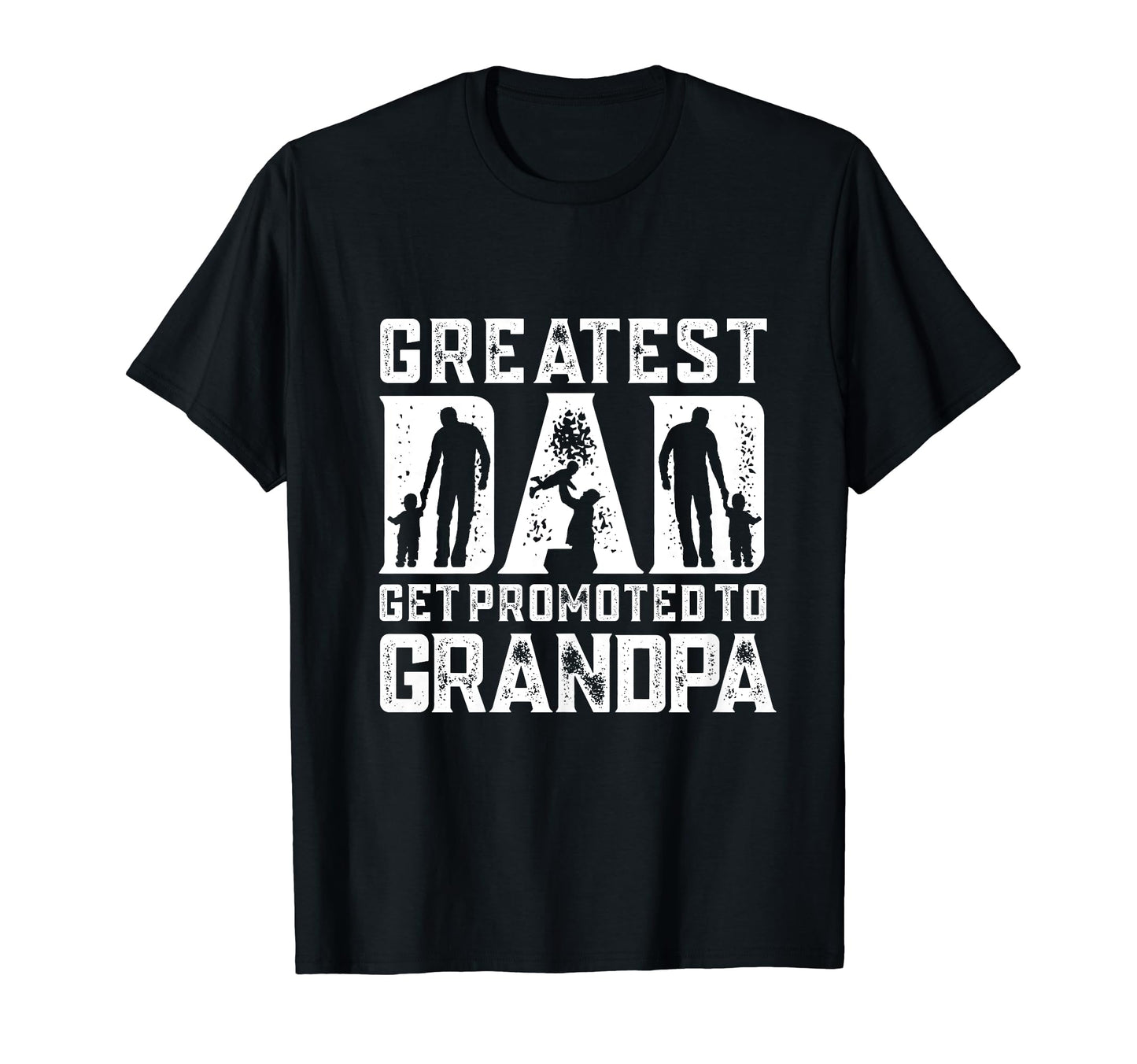 Greatest Dads Get Promoted To T-Shirt - Casual Everyday Wear Unisex - T-Shirt, Sweatshirt, Hoodie
