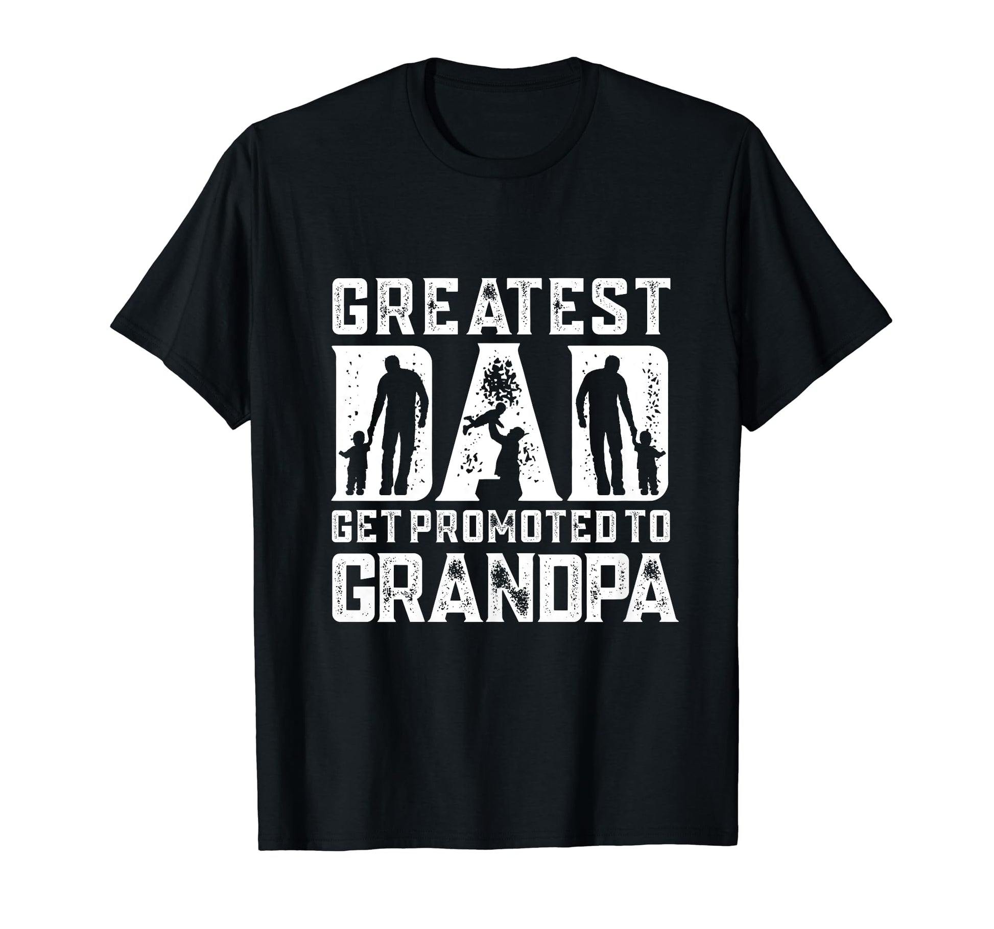 Greatest Dads Get Promoted To T-Shirt - Casual Everyday Wear Unisex - T-Shirt, Sweatshirt, Hoodie
