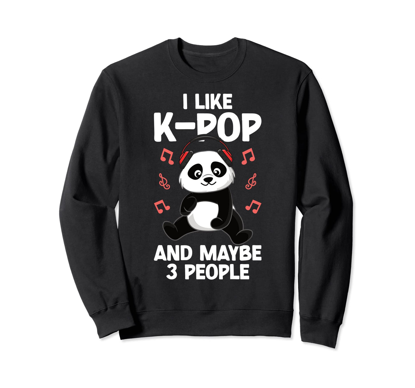 I Like K Pop And Maybe 3 People Panda Sweatshirt - Novelty Apparel Unisex - T-Shirt, Sweatshirt, Hoodie