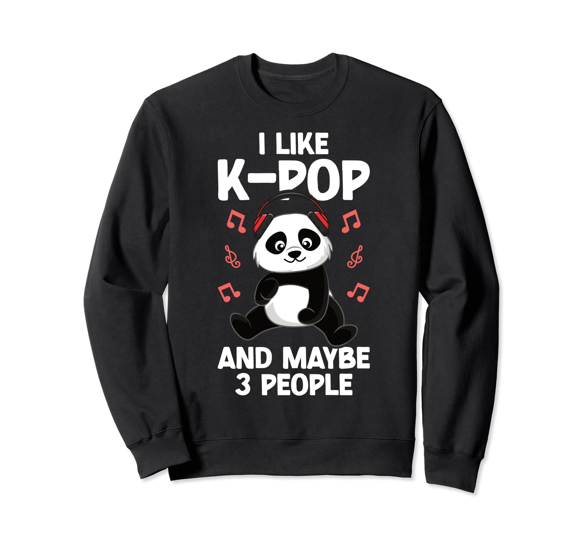 I Like K Pop And Maybe 3 People Panda Sweatshirt - Novelty Apparel Unisex - T-Shirt, Sweatshirt, Hoodie