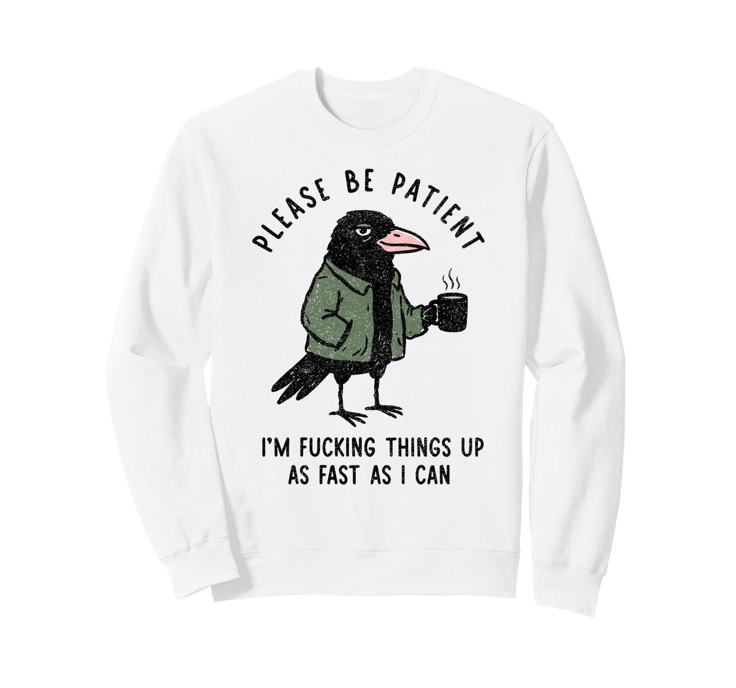 Please Be Patient Im Fucking Sweatshirt - Fun Novelty Design Men Women - T-Shirt, Sweatshirt, Hoodie