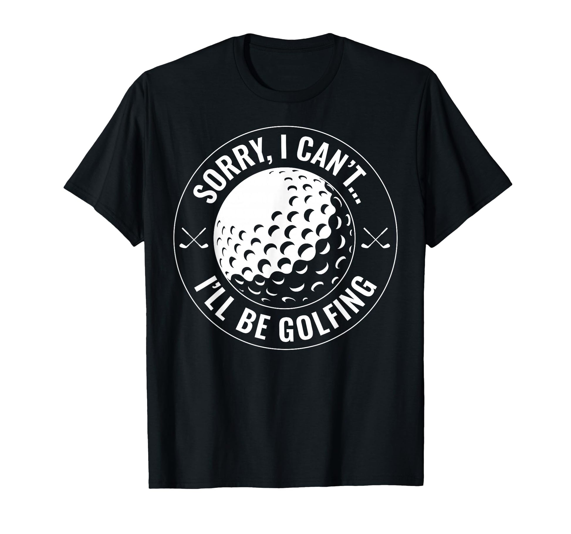 Sorry I Cant Ill Be Golfing Funny T-Shirt - Custom Art Print Men Women - T-Shirt, Sweatshirt, Hoodie