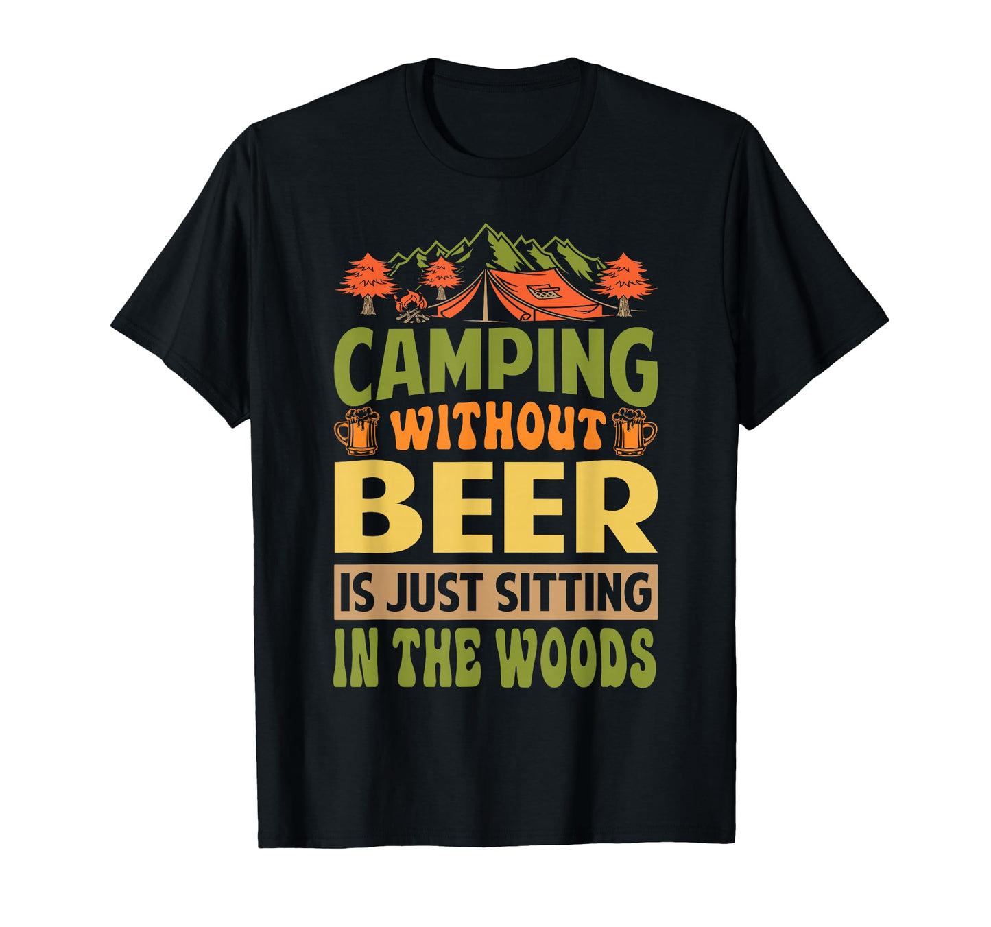 Camping Without Beer Is Just Sitting T-Shirt - Novelty Apparel for Adults - T-Shirt, Sweatshirt, Hoodie