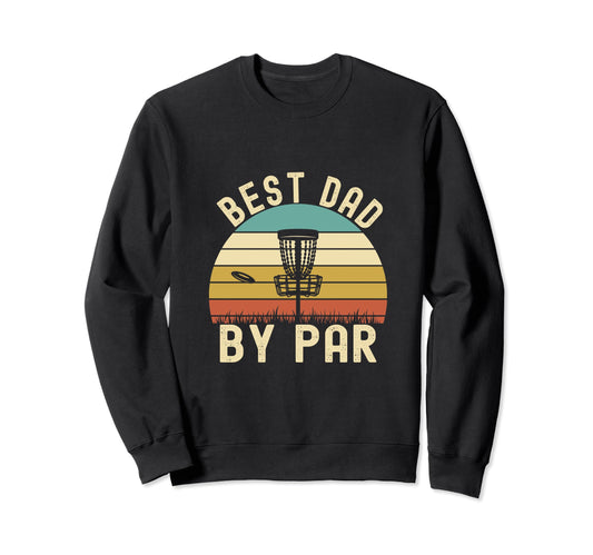 Best Dad Par Funny Disc Golf Dad Sweatshirt - Aesthetic Graphic Men Women - T-Shirt, Sweatshirt, Hoodie