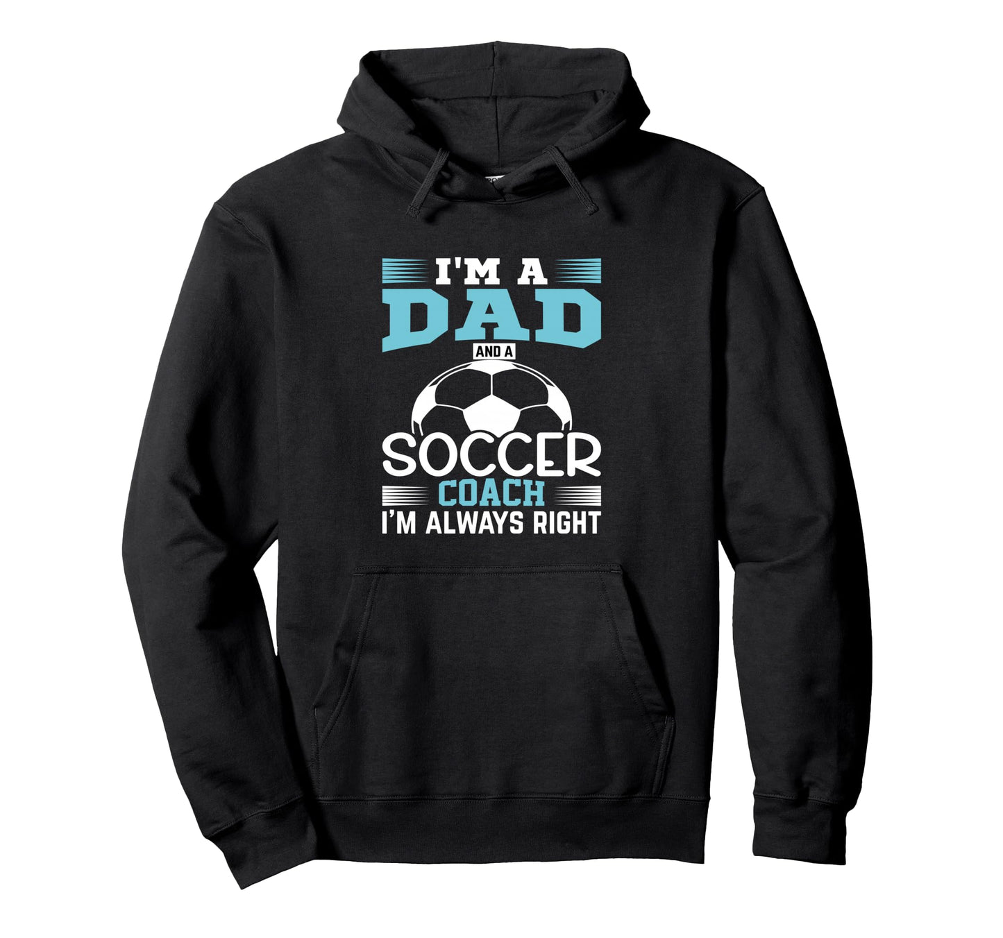 Im Dad And Soccer Coach Im Always Right Hoodie - Novelty Apparel for Adults - T-Shirt, Sweatshirt, Hoodie