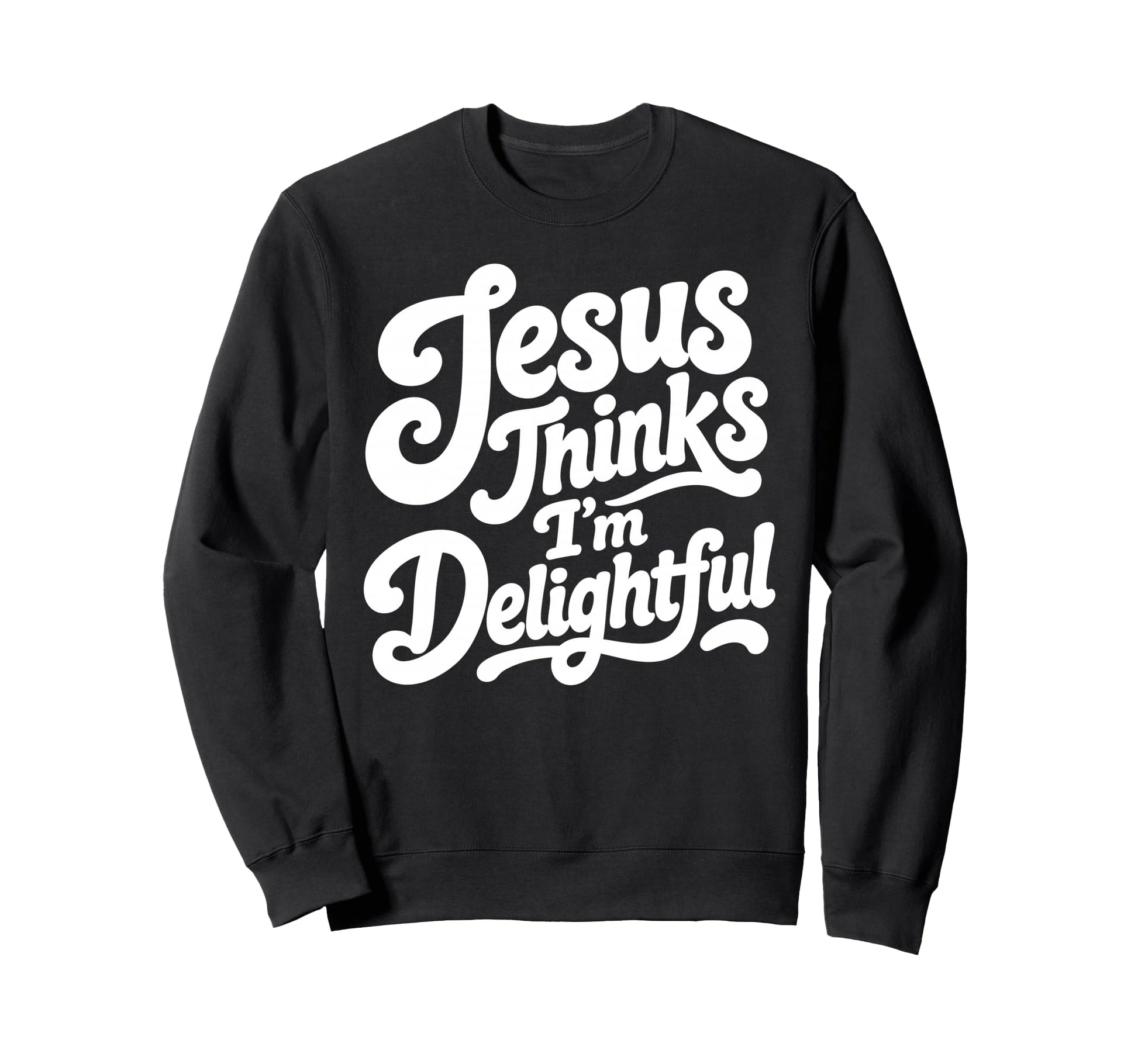 Jesus Thinks Im Delightful Funny Sweatshirt - Aesthetic Graphic Men Women - T-Shirt, Sweatshirt, Hoodie