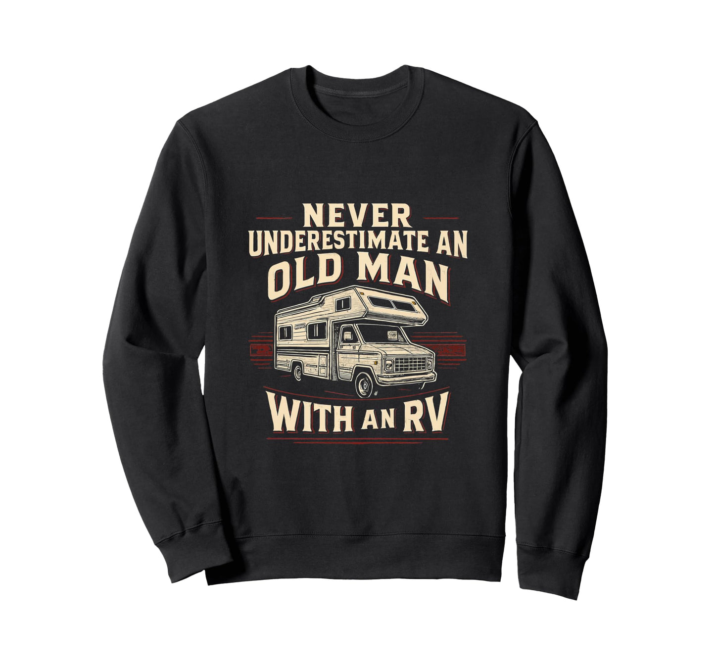 Never Underestimate Old Rv Funny Camping Sweatshirt - Graphic Print Unisex - T-Shirt, Sweatshirt, Hoodie