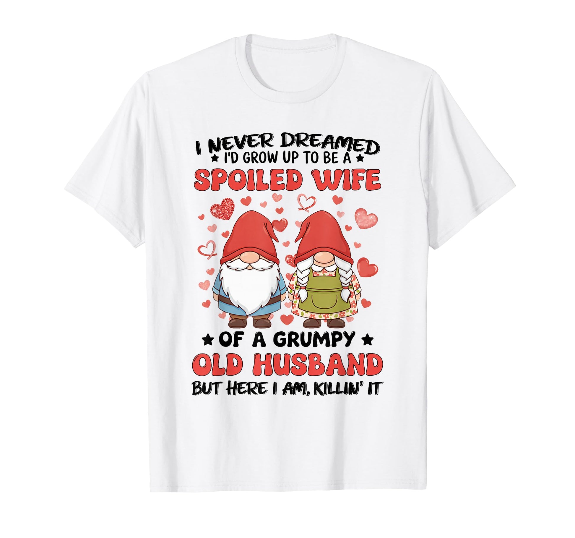 I Never Dreamed Id Grow Up To Be Spoiled T-Shirt - Streetwear Style Unisex - T-Shirt, Sweatshirt, Hoodie