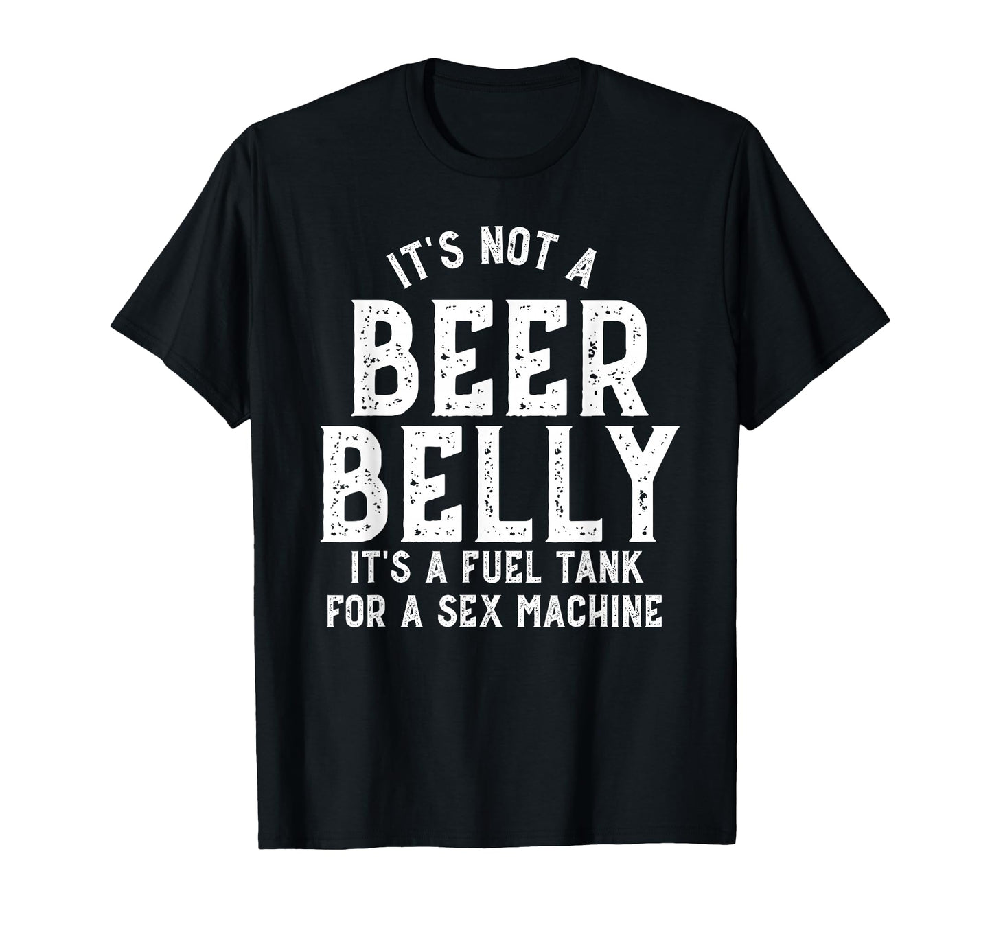 Its Not Beer Belly Its Fuel Tank Sex T-Shirt - Streetwear Style Men Women - T-Shirt, Sweatshirt, Hoodie