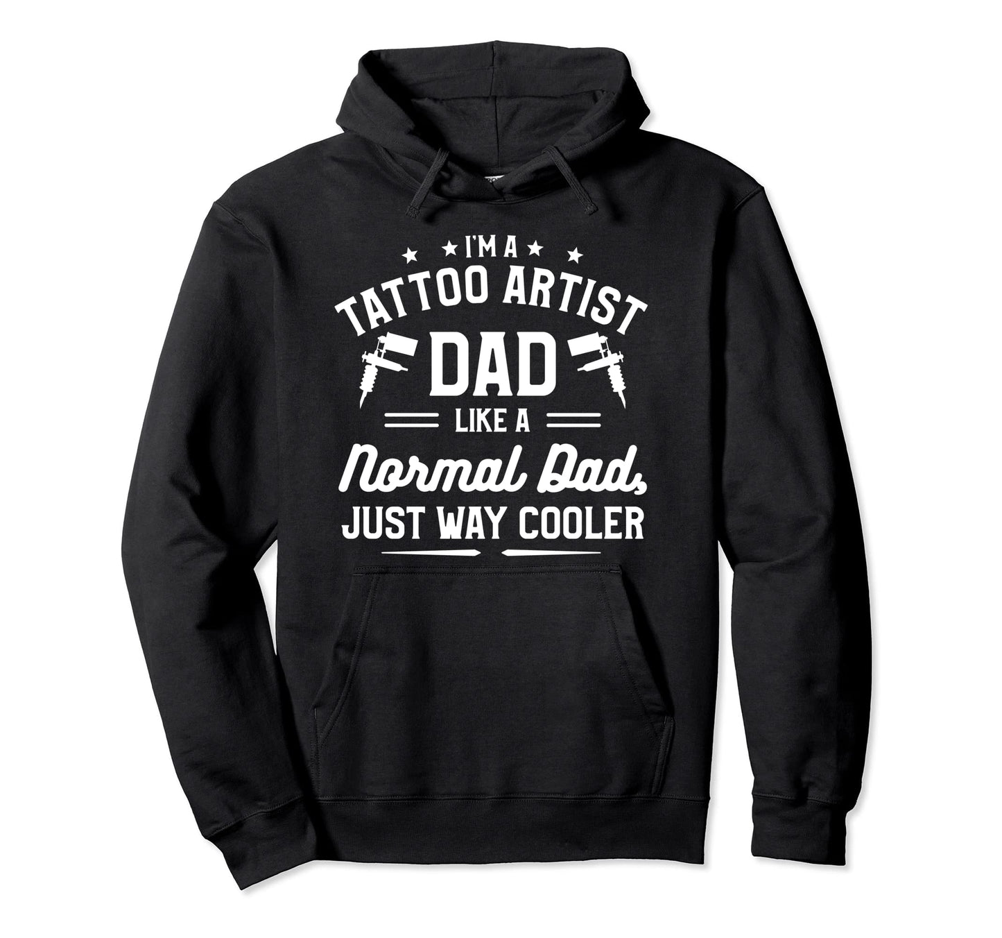 Im Tattoo Artist Dad Like Normal Dad Hoodie - Fun Novelty Design Men Women - T-Shirt, Sweatshirt, Hoodie