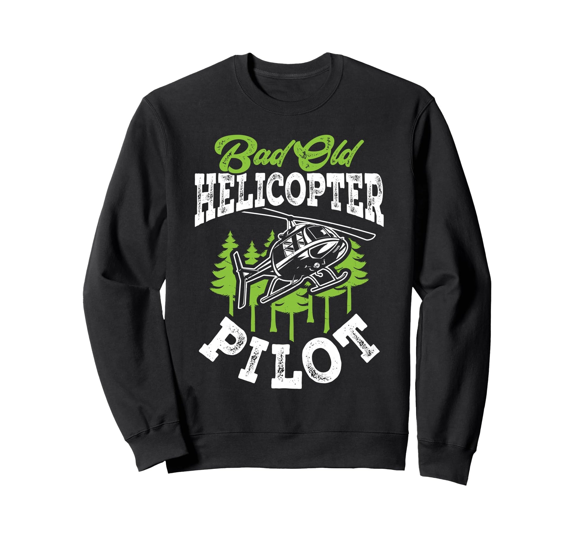 Bad Old Helicopter Pilot Funny Sweatshirt - Custom Art Print Unisex - T-Shirt, Sweatshirt, Hoodie