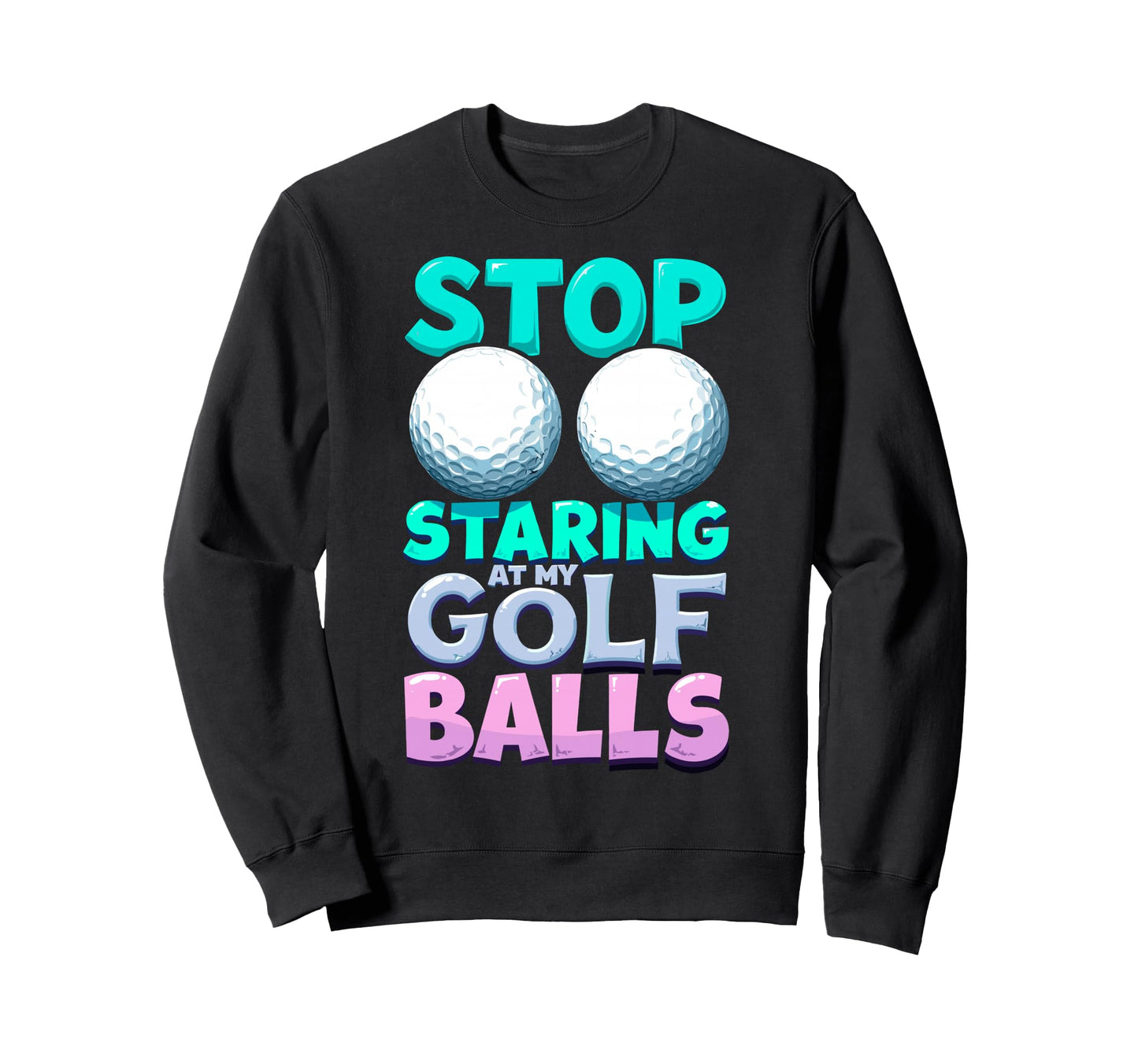 Stop Staring M Golf Balls Golfer Sweatshirt - Graphic Print for Adults - T-Shirt, Sweatshirt, Hoodie