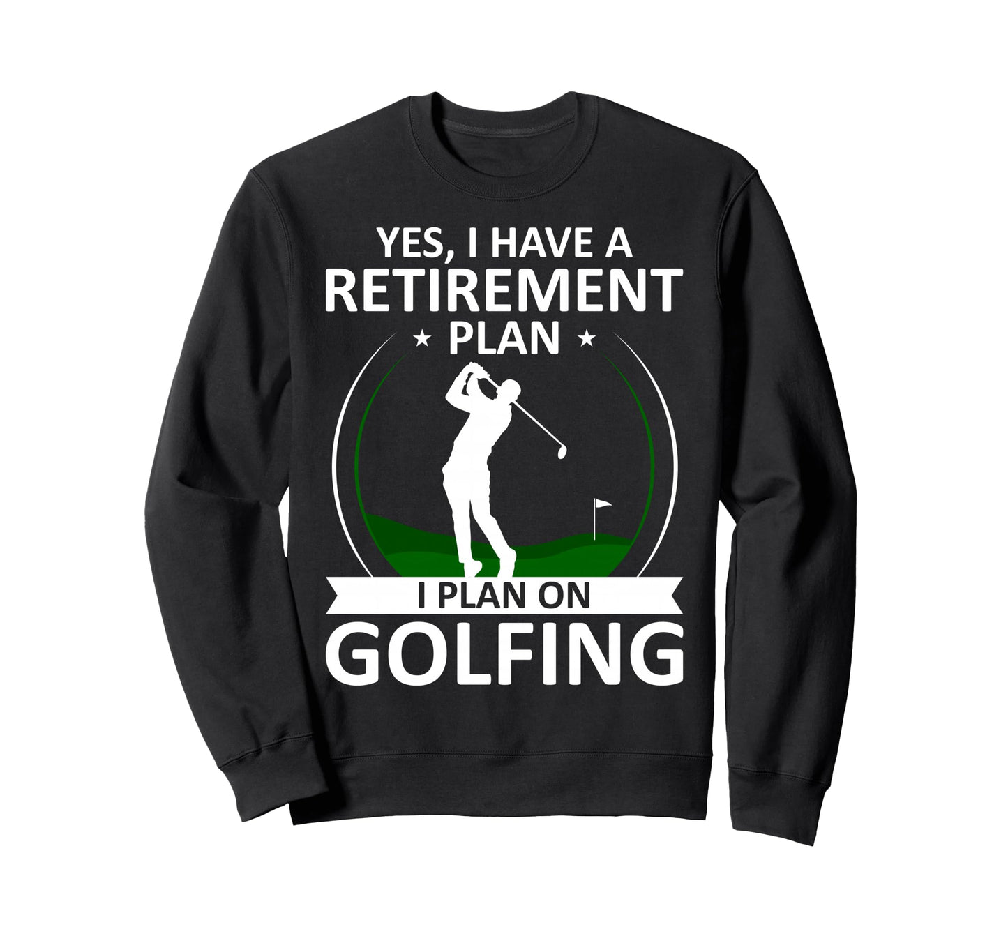 I Have Retirement Plan Funny Golf Sweatshirt - Unique Graphic Men Women - T-Shirt, Sweatshirt, Hoodie