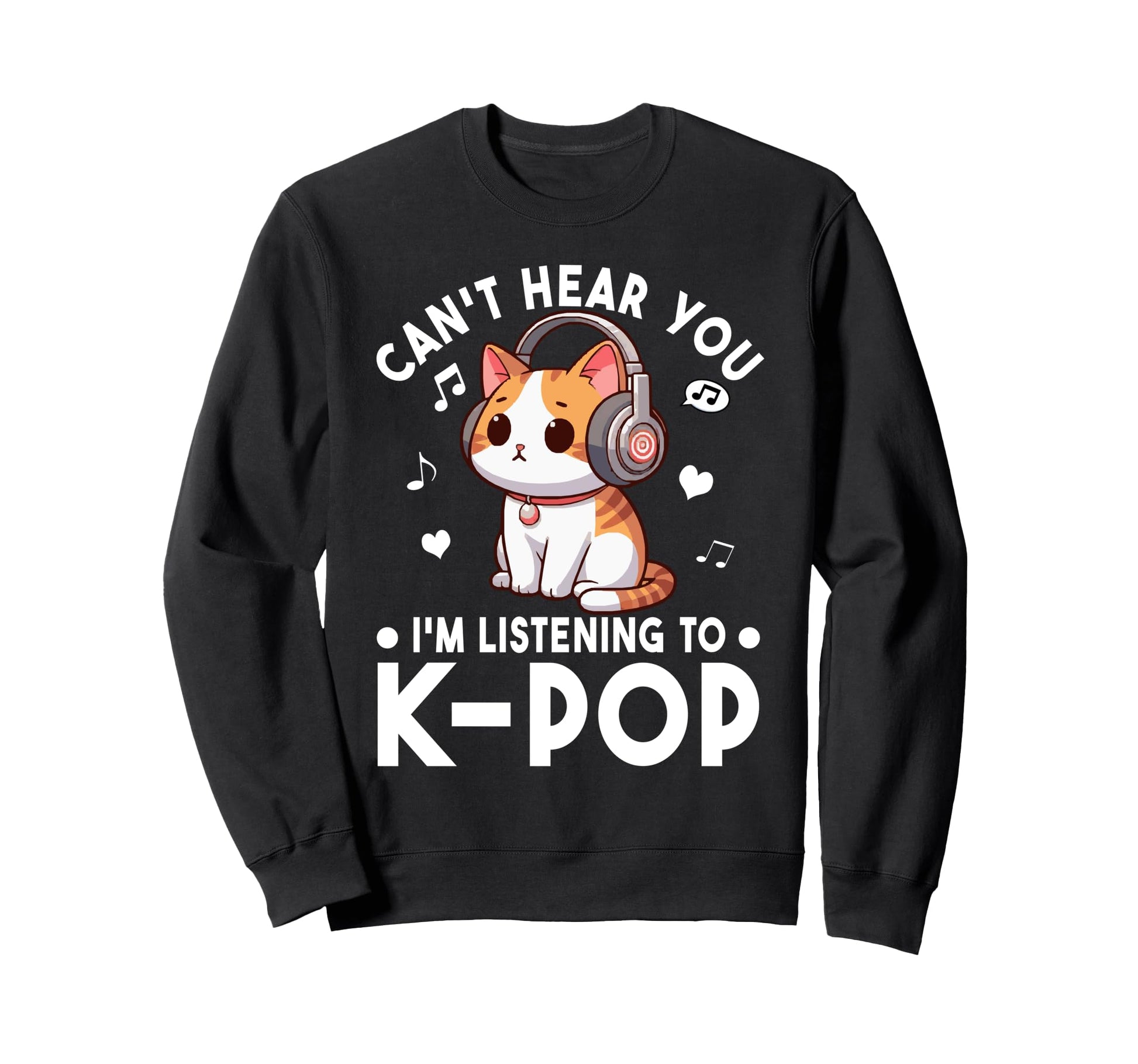 Cant Hear You Im Listening To Kpop Cat Sweatshirt - Novelty Apparel Unisex - T-Shirt, Sweatshirt, Hoodie