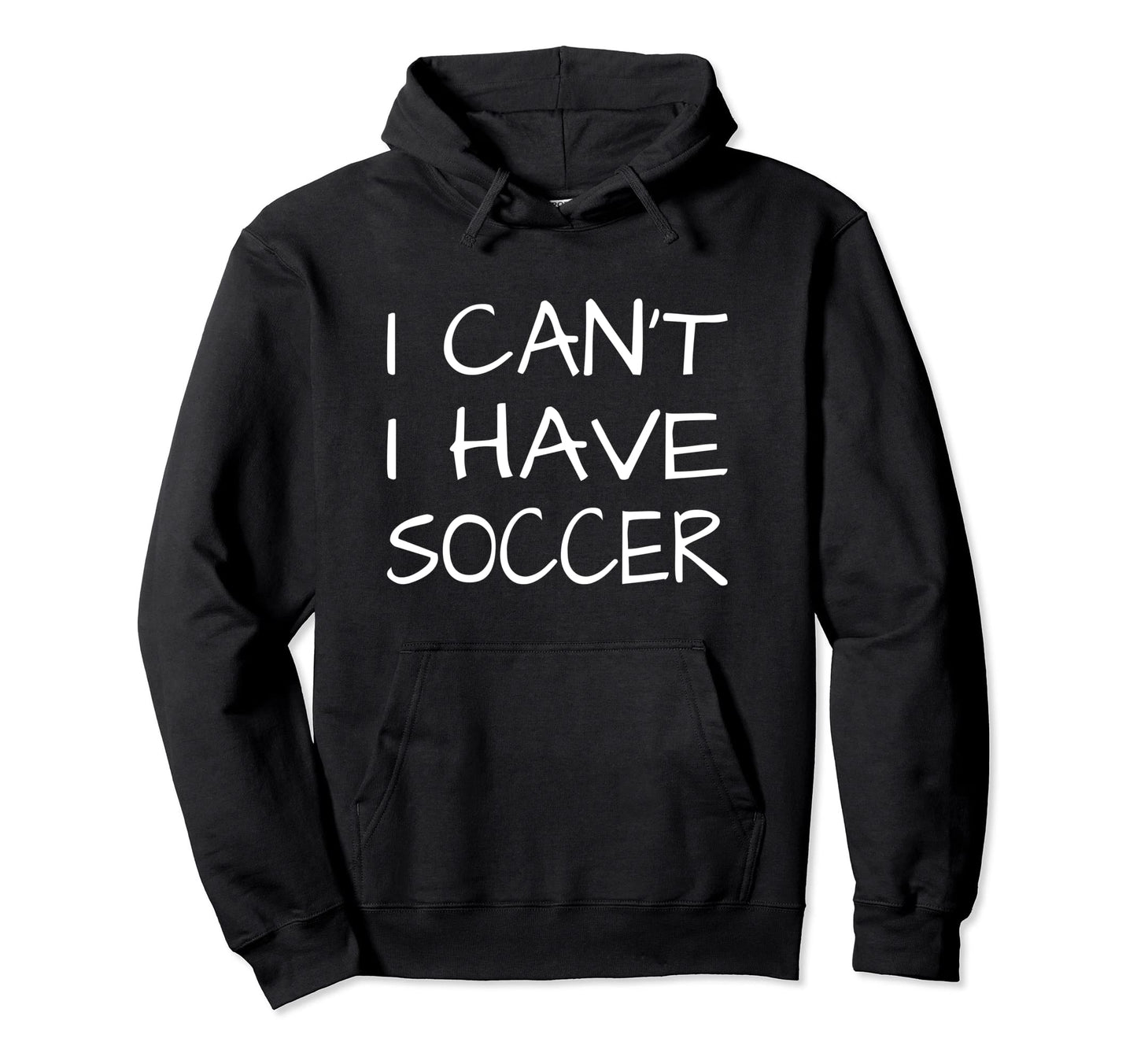 Funny I Cant I Have Soccer Hoodie - Unique Graphic Men Women - T-Shirt, Sweatshirt, Hoodie